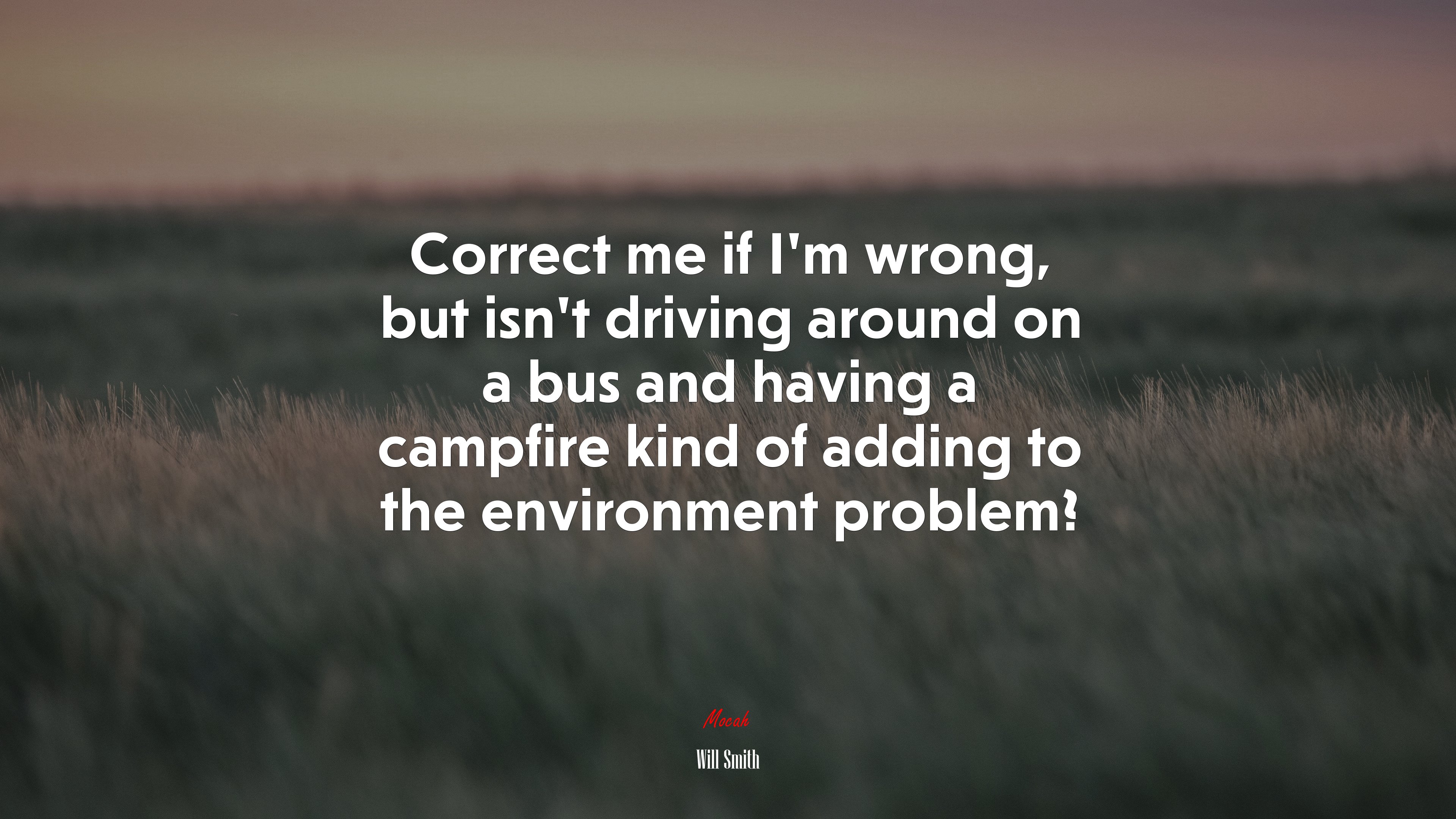 Correct me if I’m wrong, but isn’t driving around on a bus and having a campfire kind of adding to the environment problem? | Will Smith quote HD Wallpaper