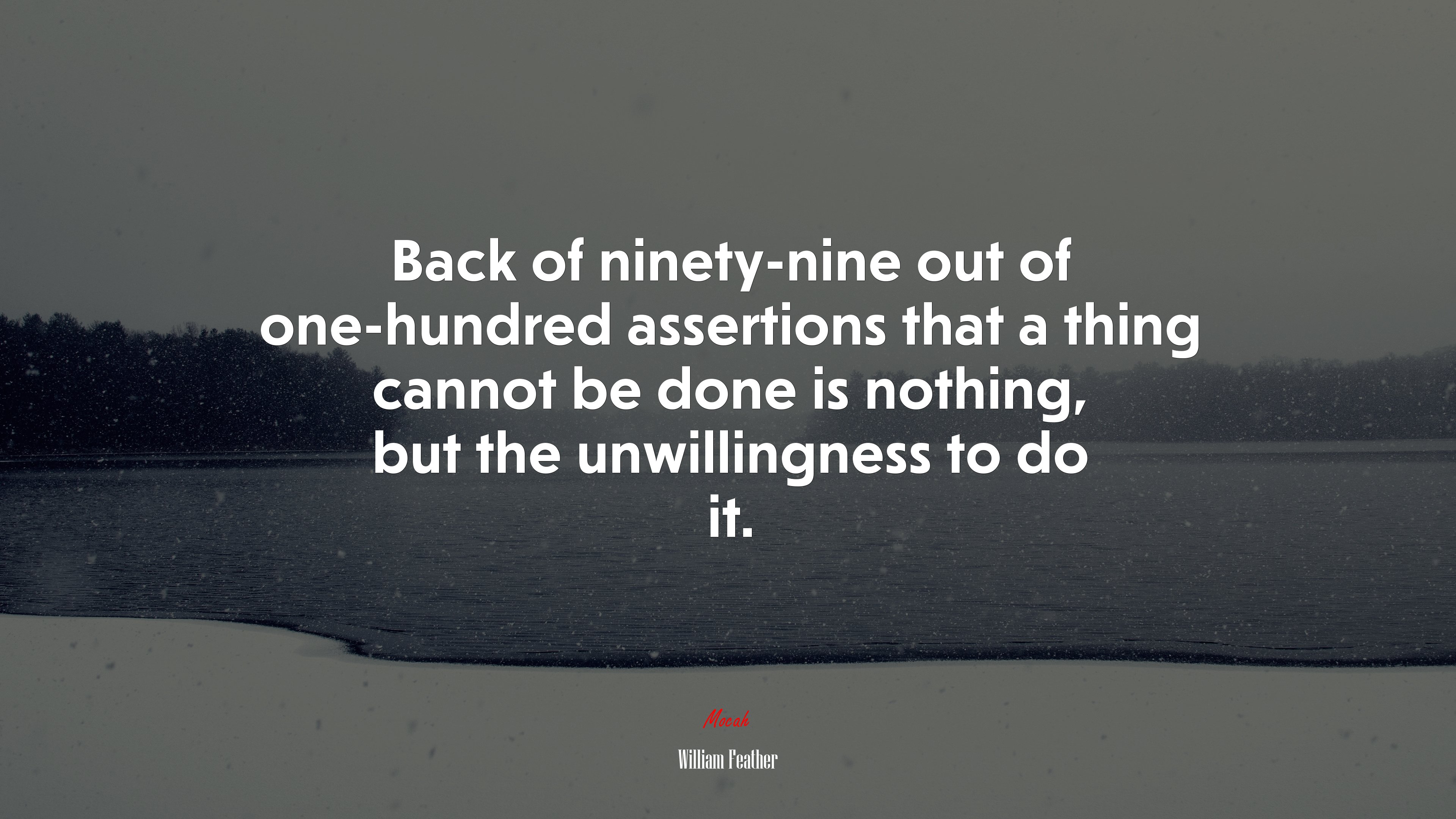 Back of ninety-nine out of one-hundred assertions that a thing cannot be done is nothing, but the unwillingness to do it. | William Feather quote HD Wallpaper