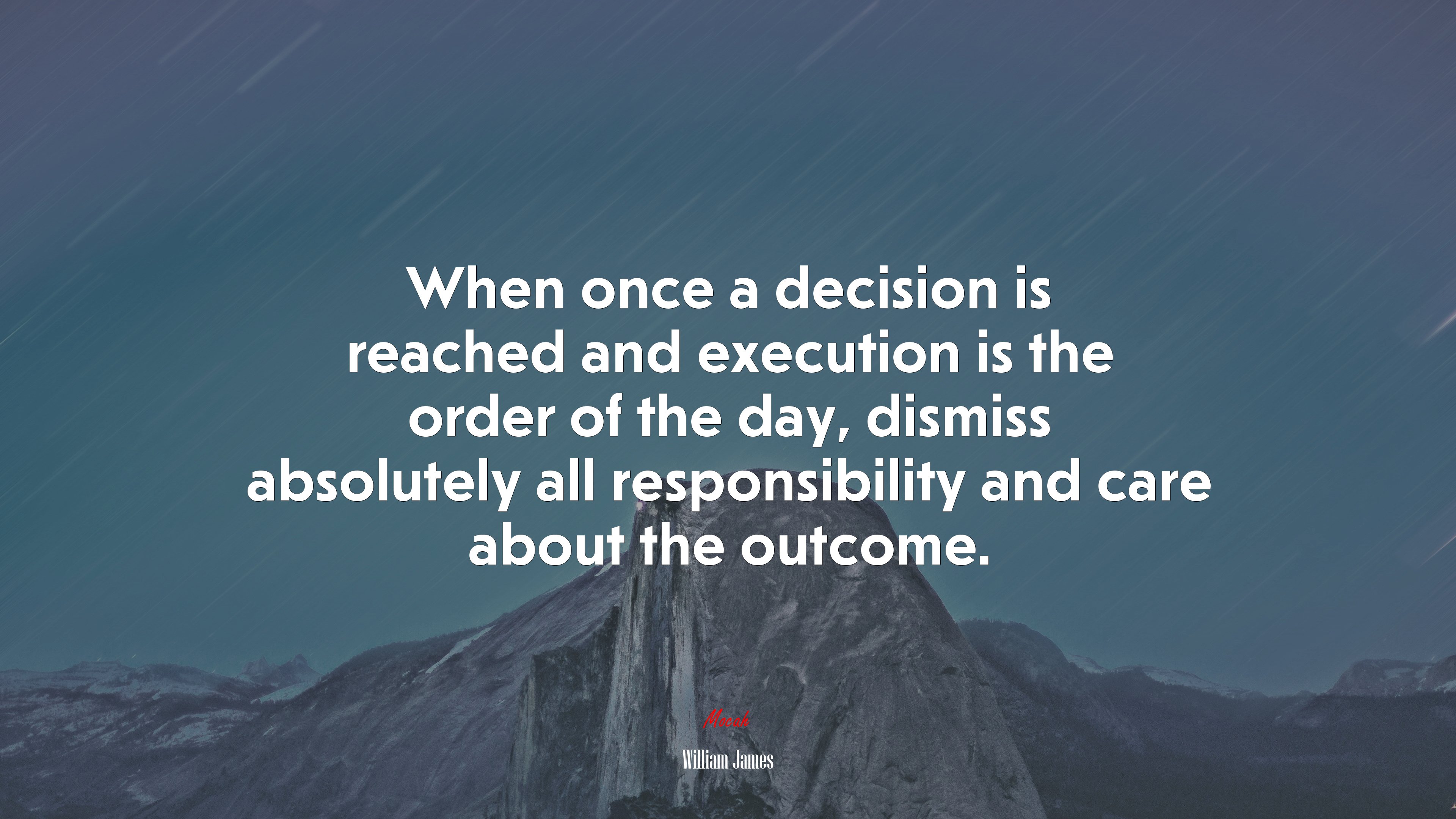 When once a decision is reached and execution is the order of the day, dismiss absolutely all responsibility and care about the outcome. | William James quote HD Wallpaper