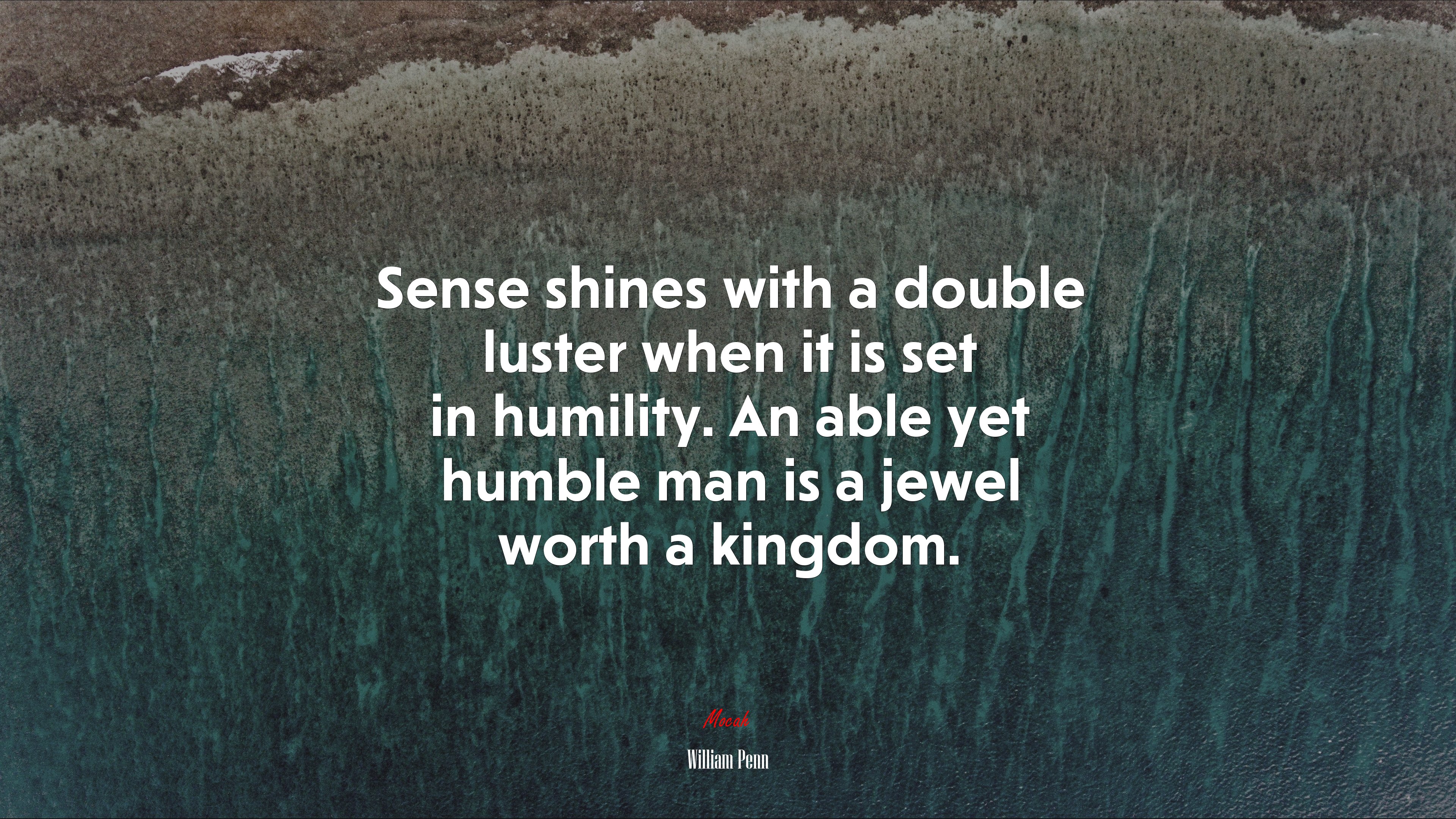 Sense shines with a double luster when it is set in humility. An able yet humble man is a jewel worth a kingdom. | William Penn quote HD Wallpaper