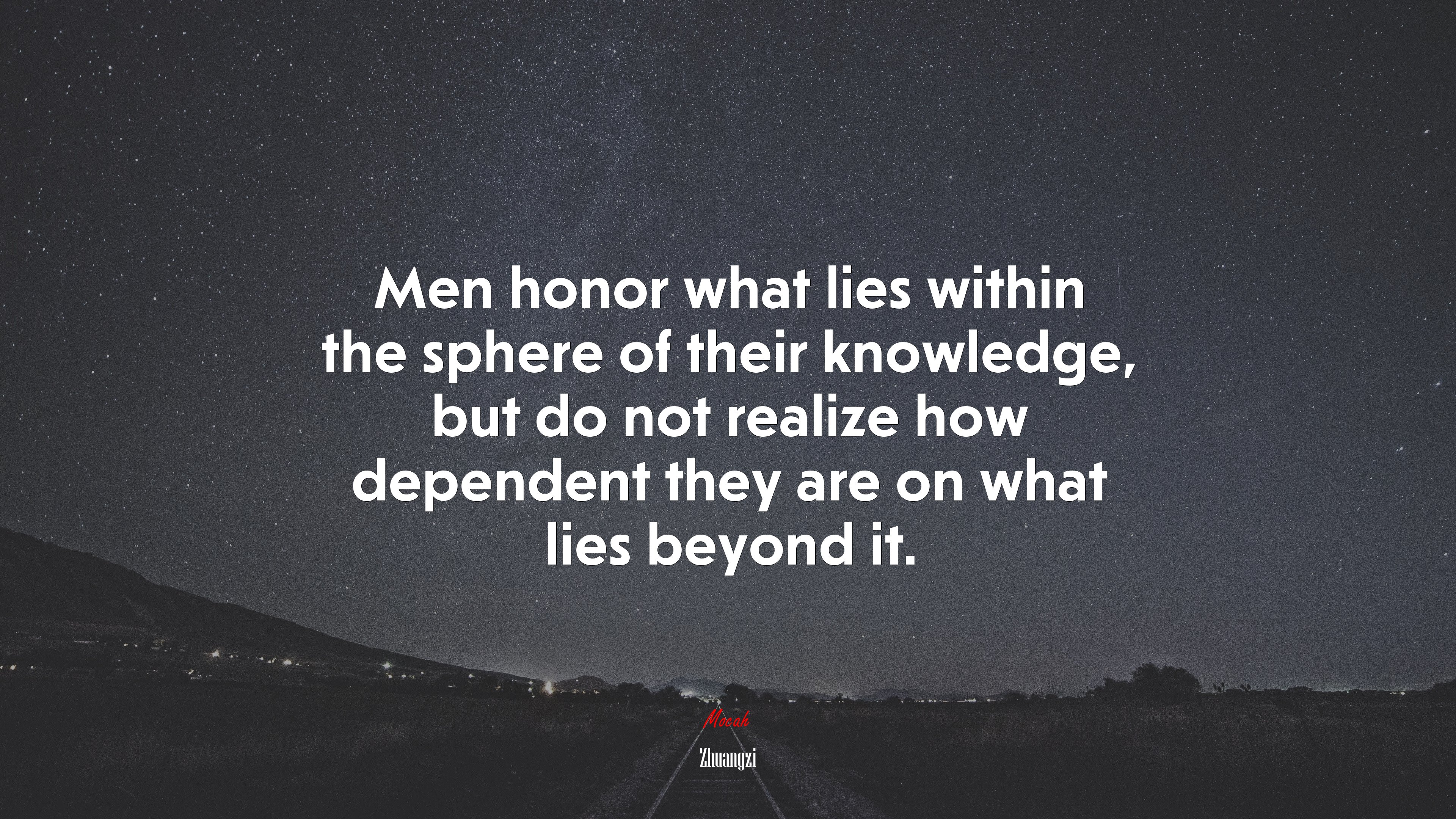 Men honor what lies within the sphere of their knowledge, but do not realize how dependent they are on what lies beyond it. | Zhuangzi quote HD Wallpaper