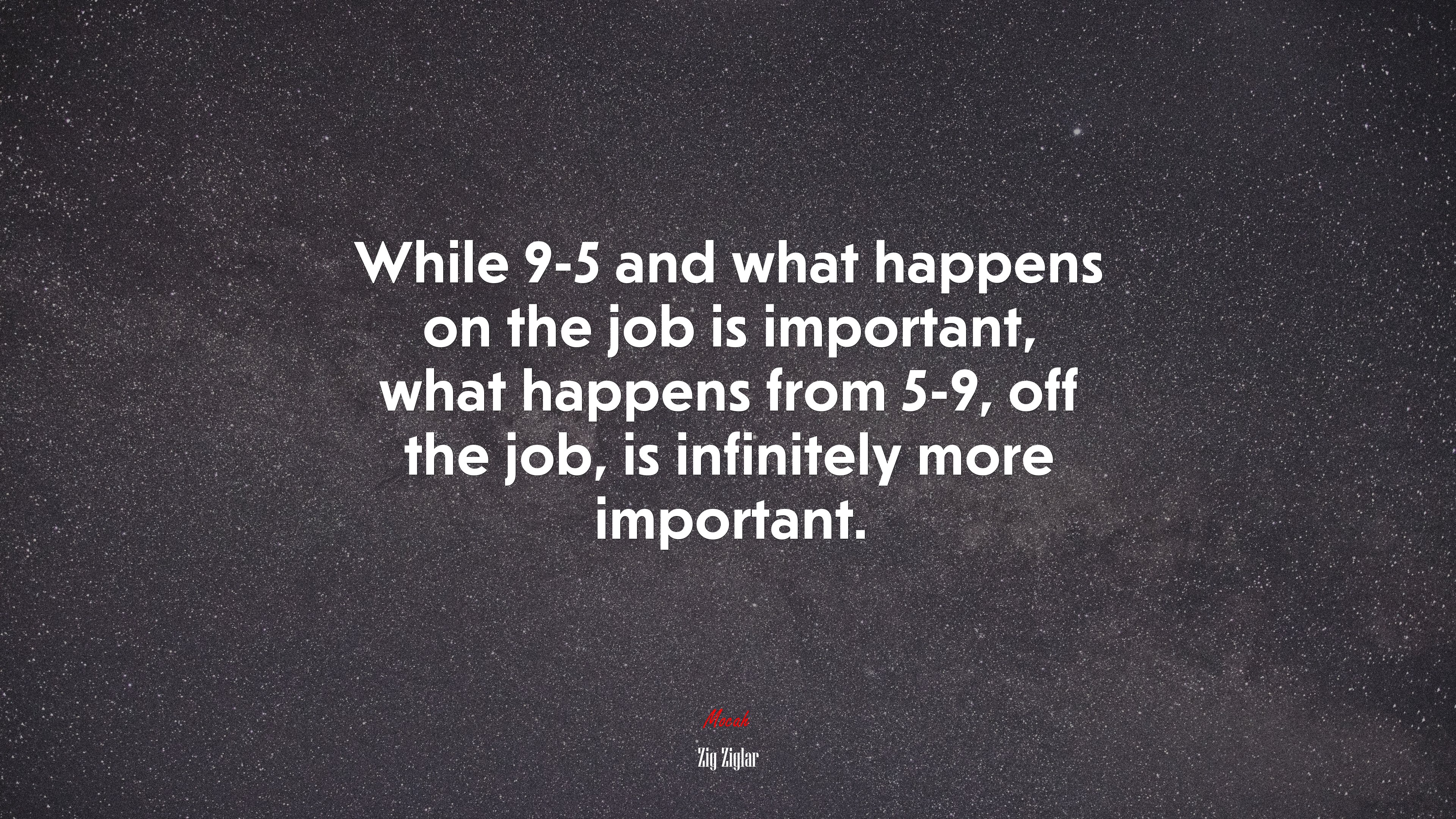 While 9-5 and what happens on the job is important, what happens from 5-9, off the job, is infinitely more important. | Zig Ziglar quote HD Wallpaper