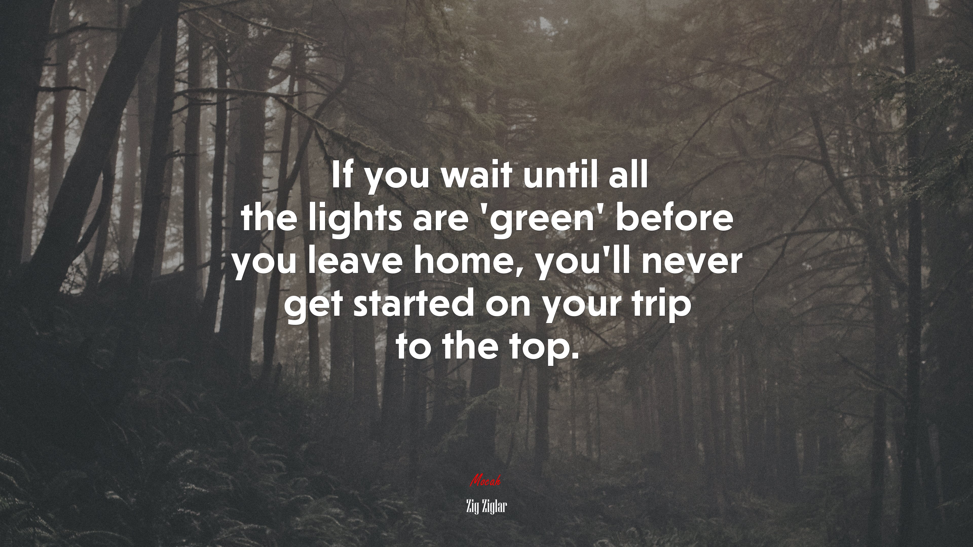If you wait until all the lights are ‘green’ before you leave home, you’ll never get started on your trip to the top. | Zig Ziglar quote HD Wallpaper
