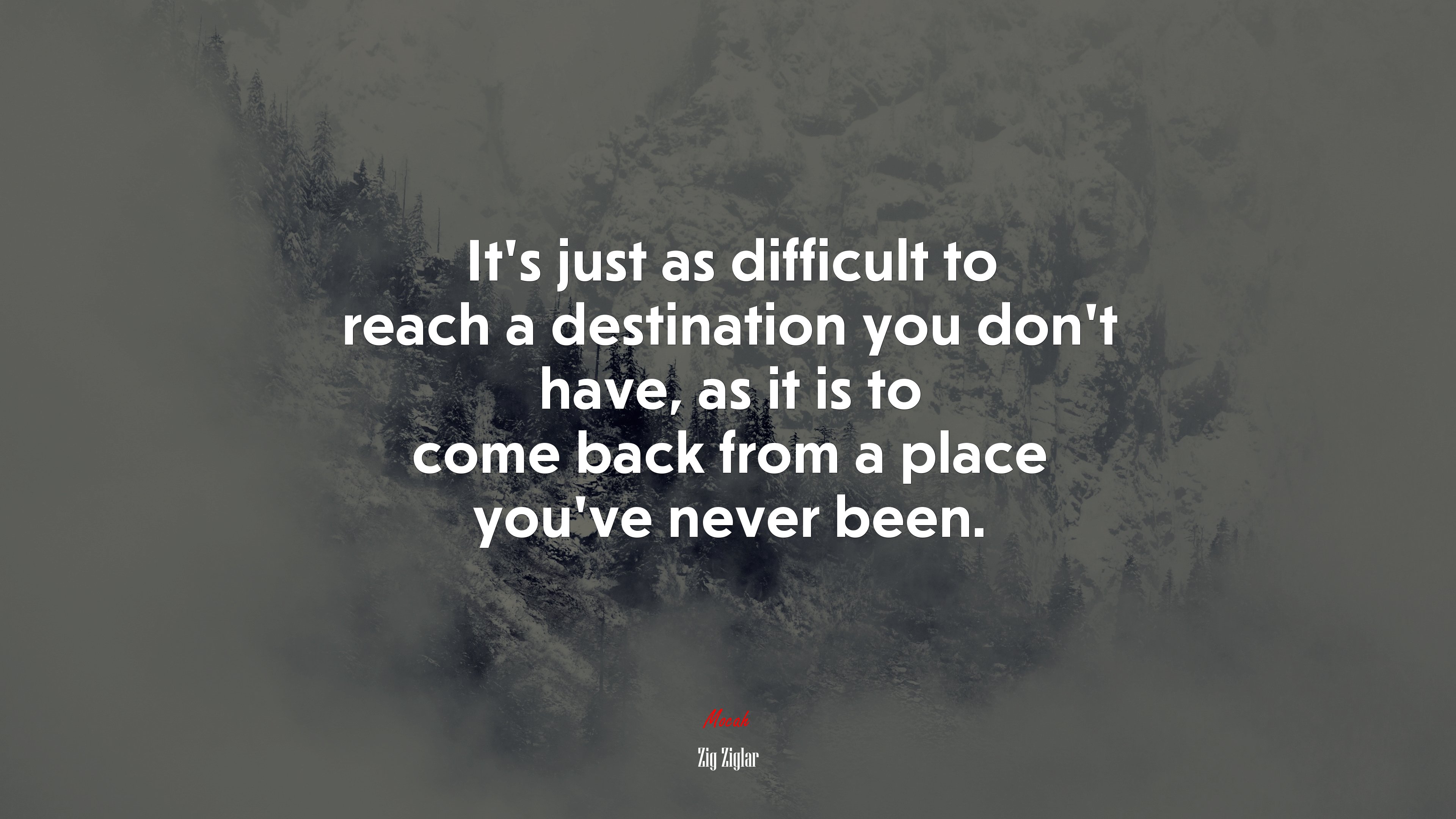 It’s just as difficult to reach a destination you don’t have, as it is to come back from a place you’ve never been. | Zig Ziglar quote HD Wallpaper