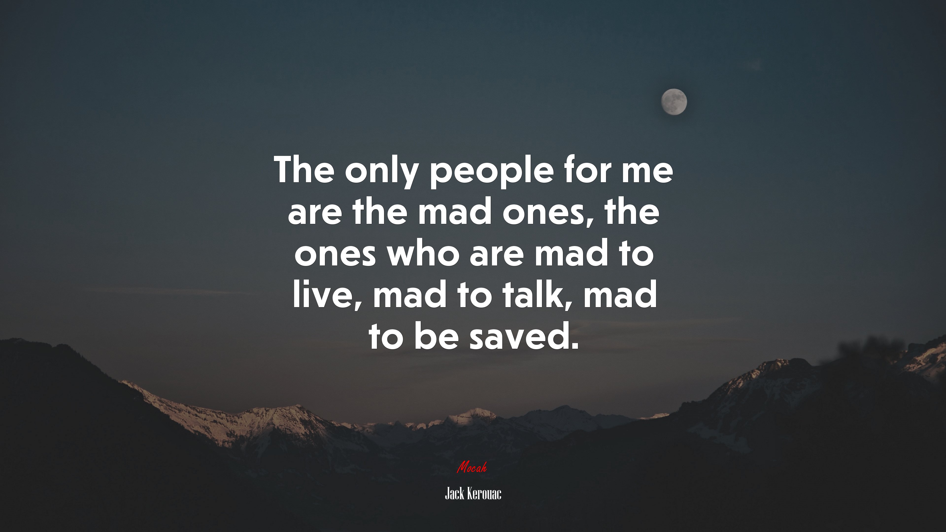 The only people for me are the mad ones, the ones who are mad to live, mad to talk, mad to be saved. | Jack Kerouac quote HD Wallpaper