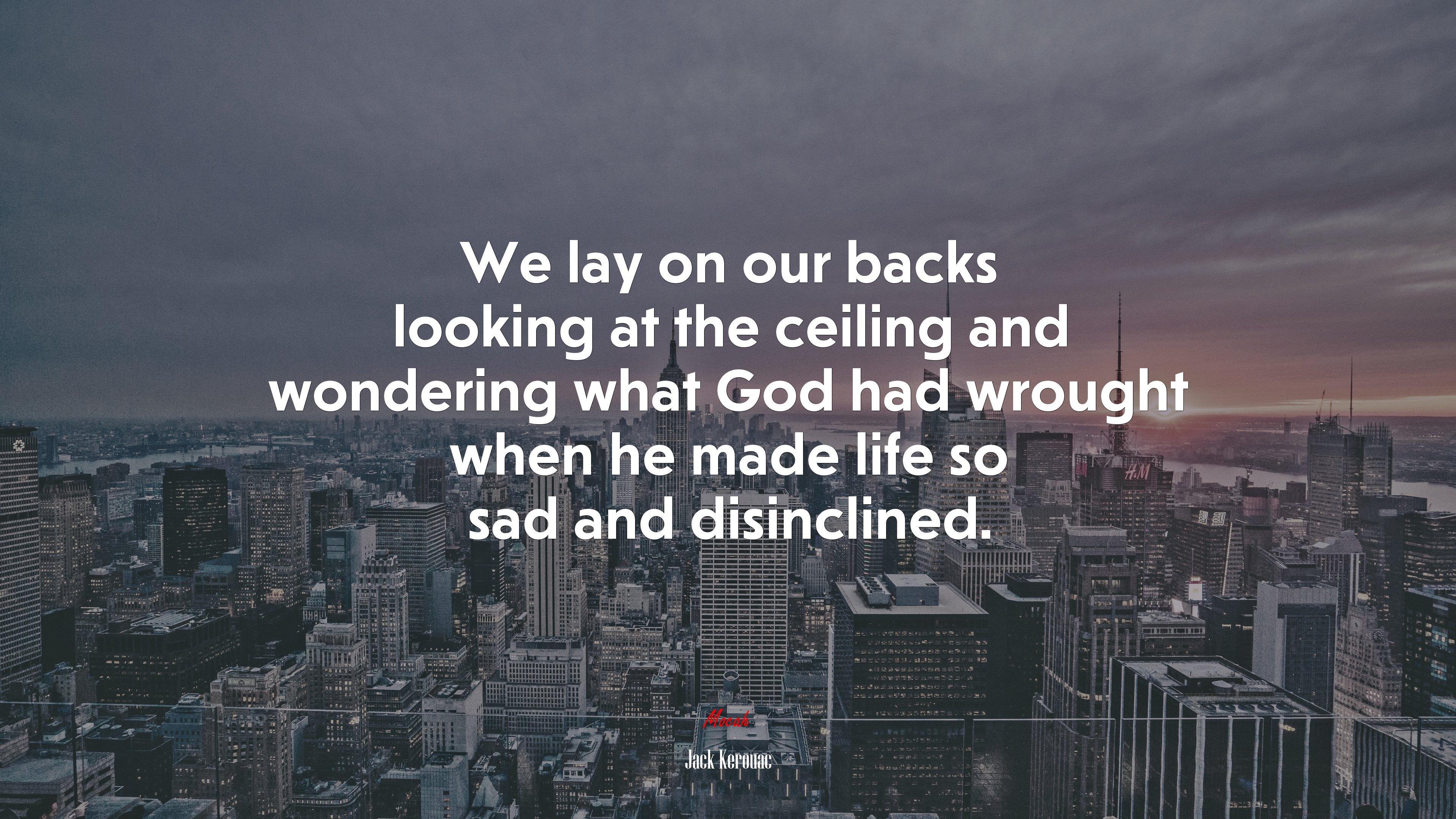 We lay on our backs looking at the ceiling and wondering what God had wrought when he made life so sad and disinclined. | Jack Kerouac quote HD Wallpaper