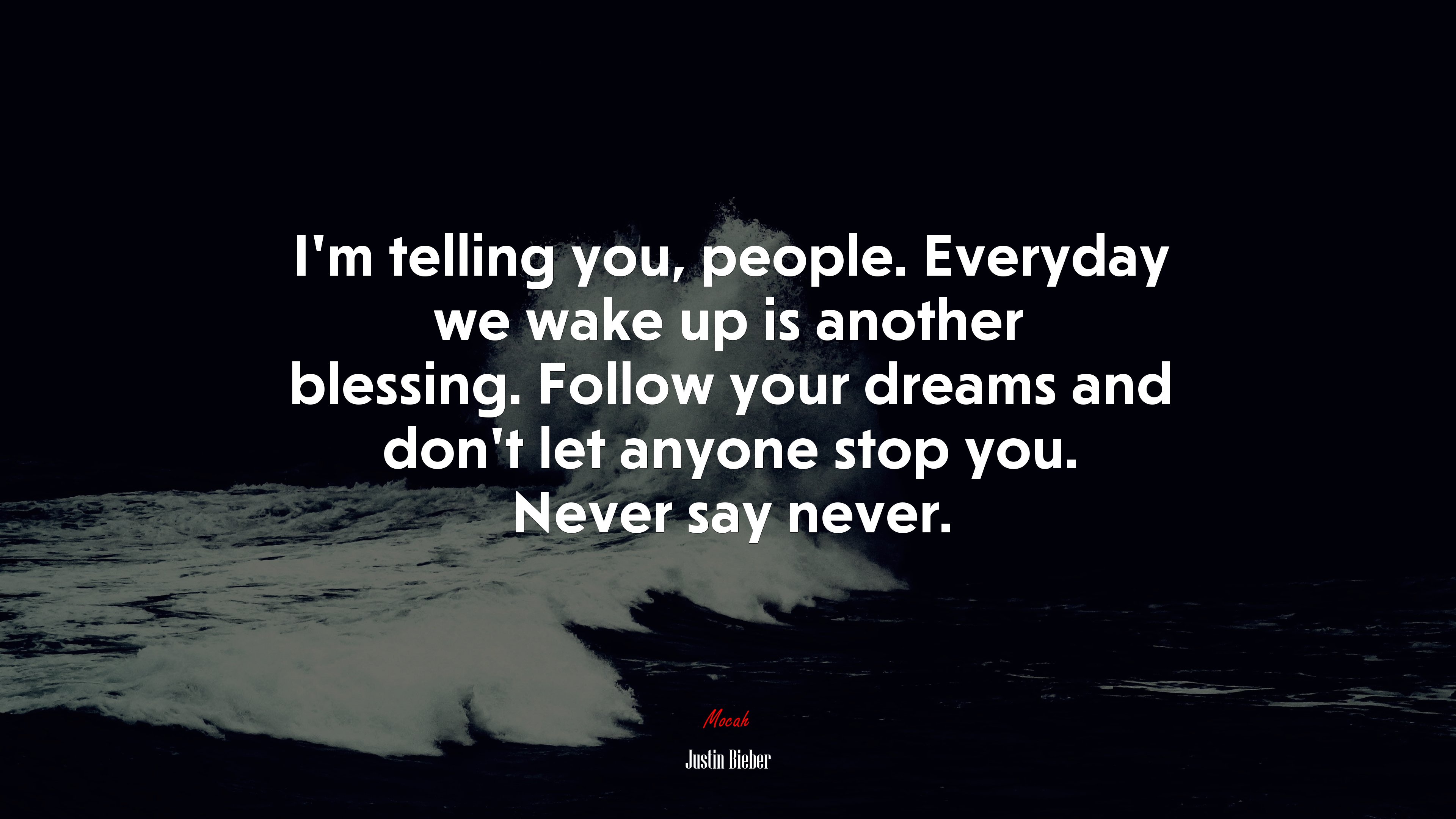 I’m telling you, people. Everyday we wake up is another blessing. Follow your dreams and don’t let anyone stop you. Never say never. | Justin Bieber quote HD Wallpaper