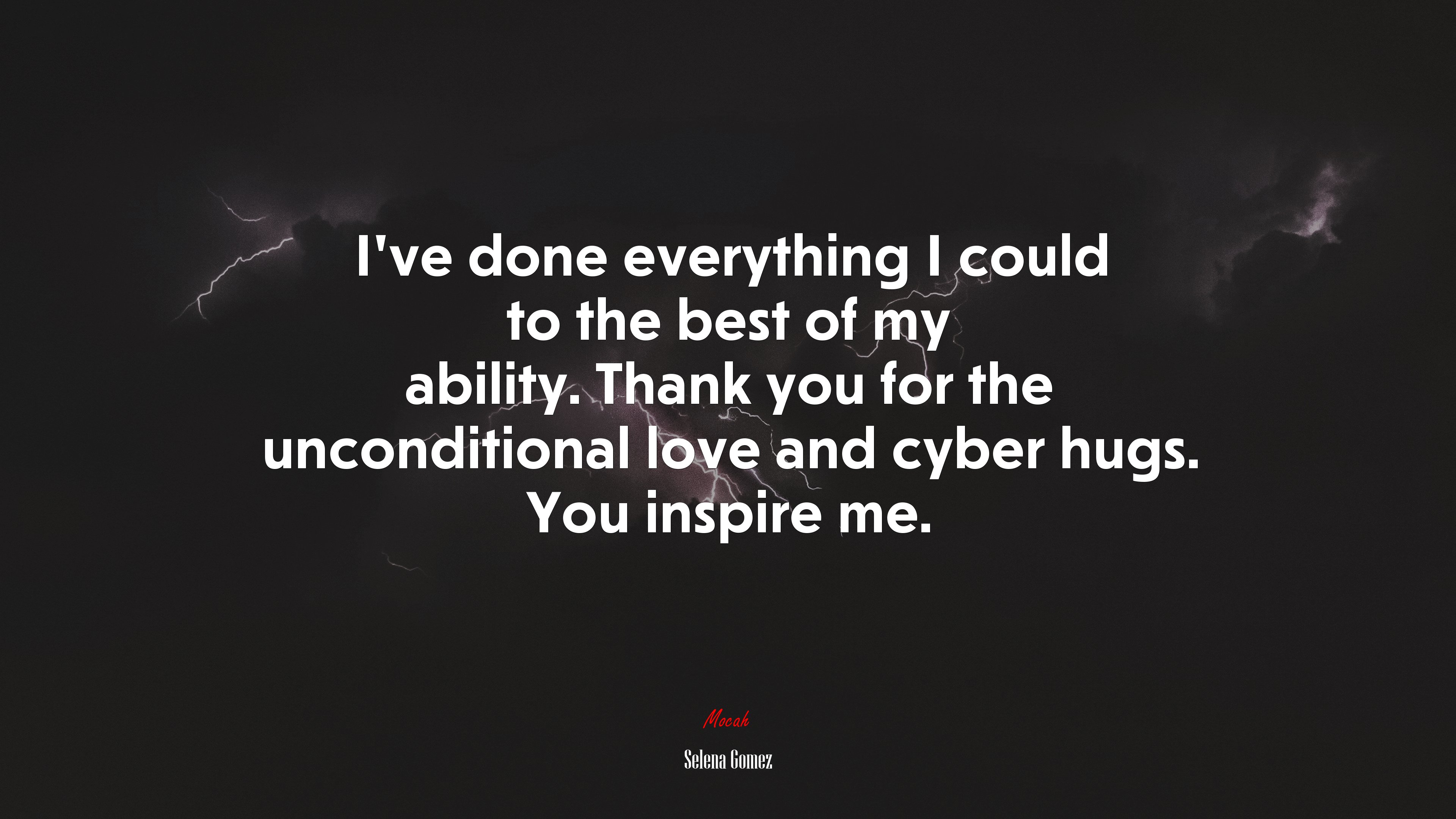 I’ve done everything I could to the best of my ability. Thank you for the unconditional love and cyber hugs. You inspire me. | Selena Gómez quote HD Wallpaper