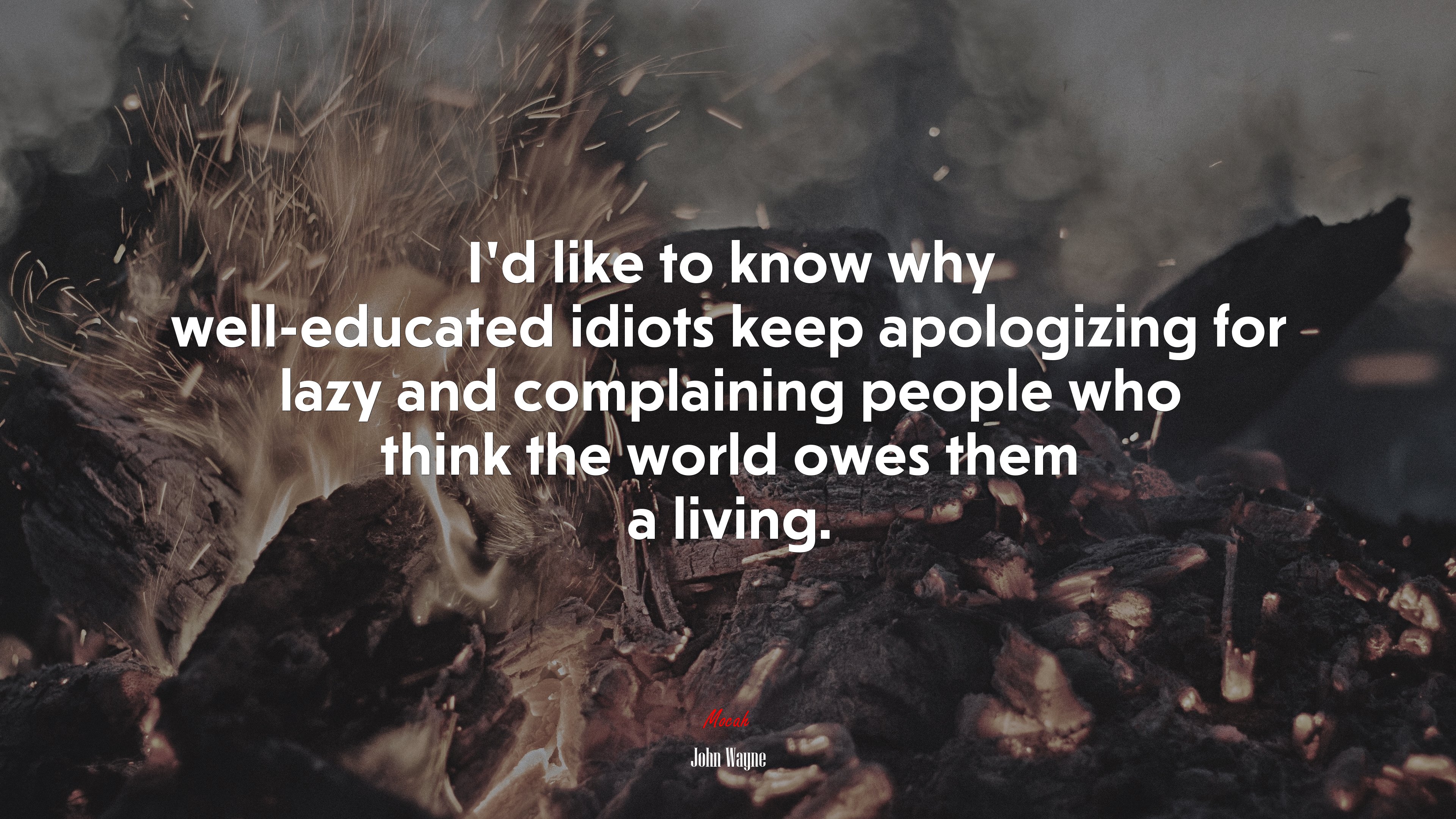 I’d like to know why well-educated idiots keep apologizing for lazy and complaining people who think the world owes them a living. | John Wayne quote HD Wallpaper
