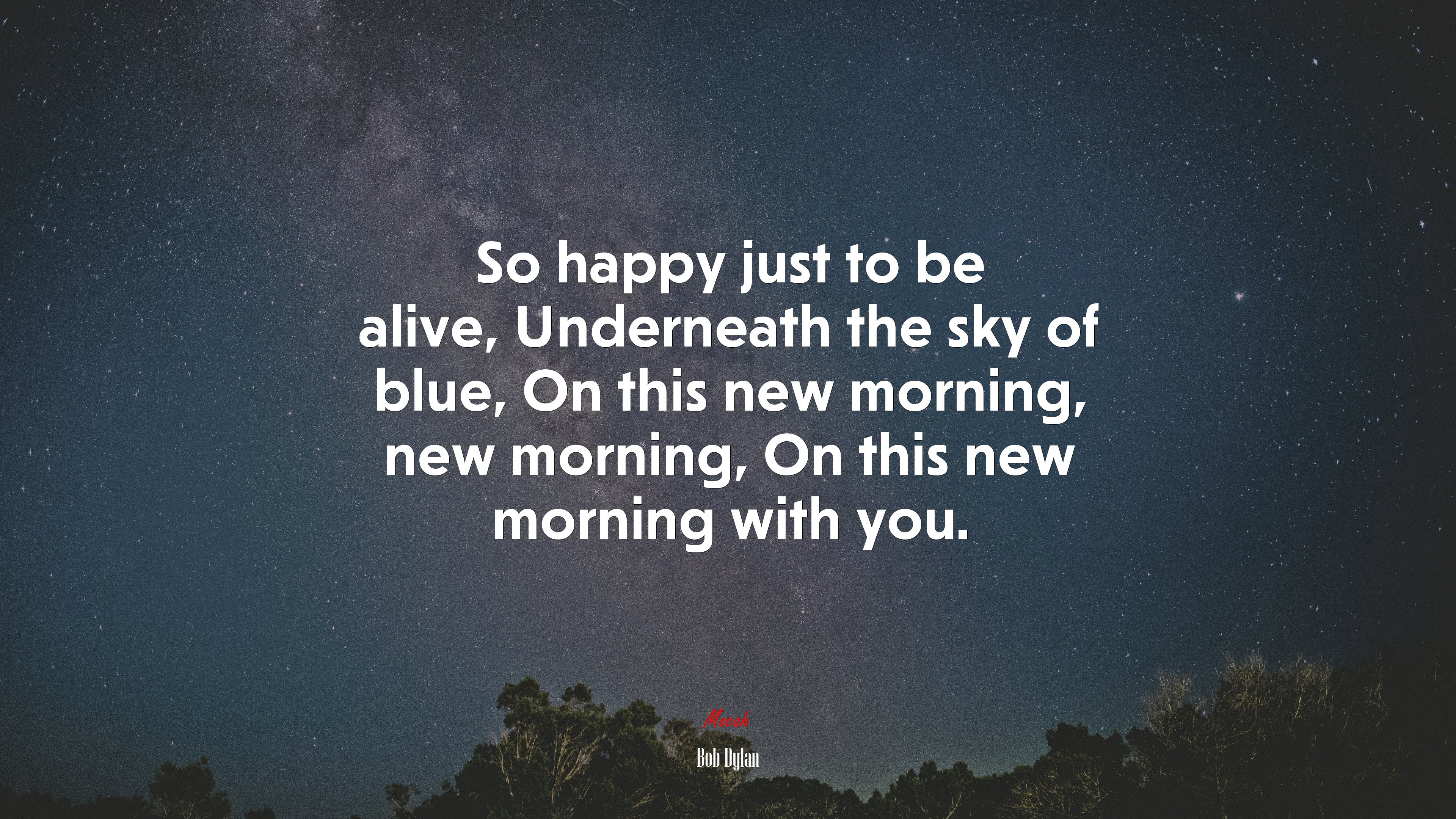 So happy just to be alive, Underneath the sky of blue, On this new morning, new morning, On this new morning with you. | Bob Dylan quote HD Wallpaper
