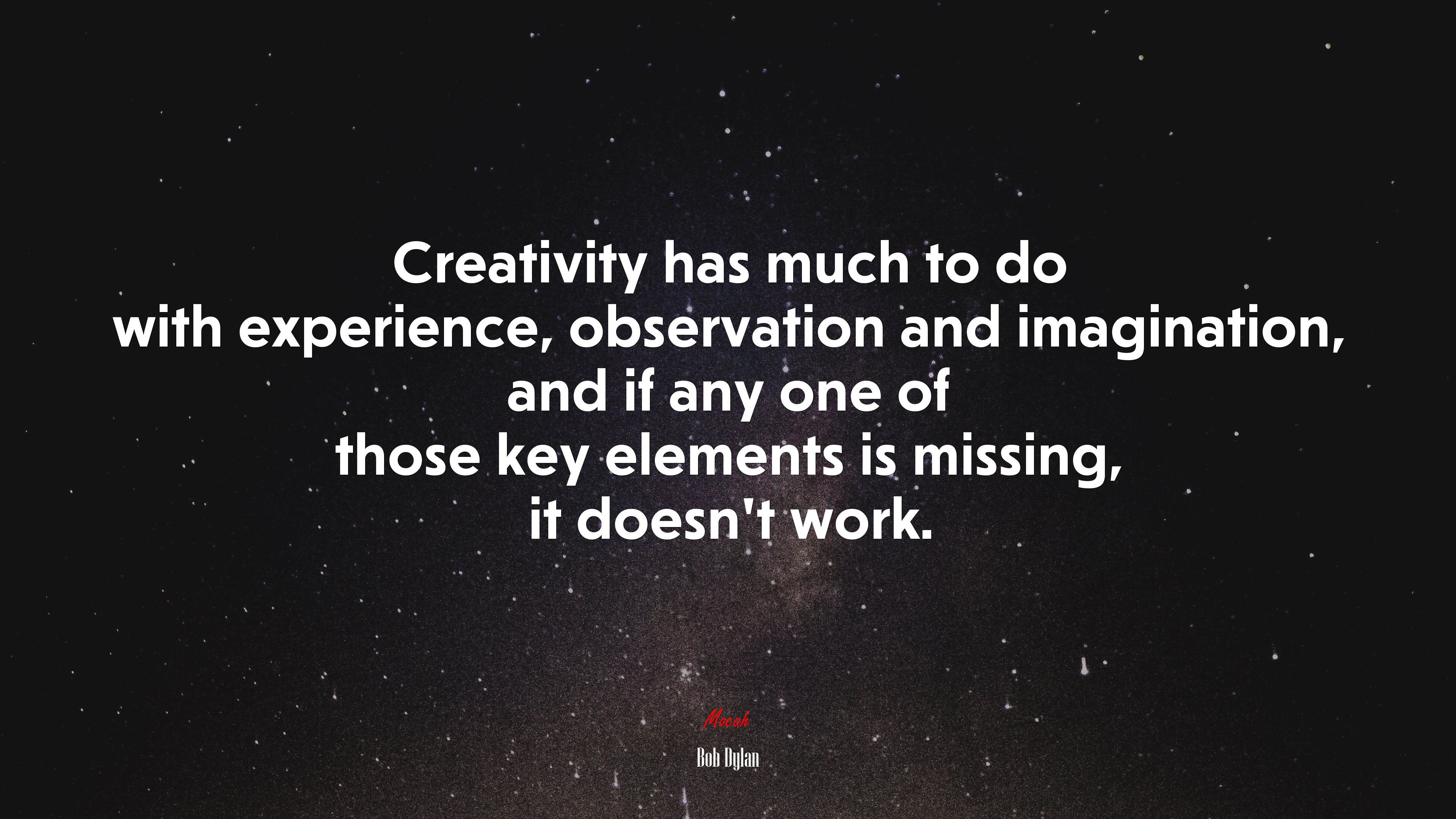 Creativity has much to do with experience, observation and imagination, and if any one of those key elements is missing, it doesn’t work. | Bob Dylan quote HD Wallpaper