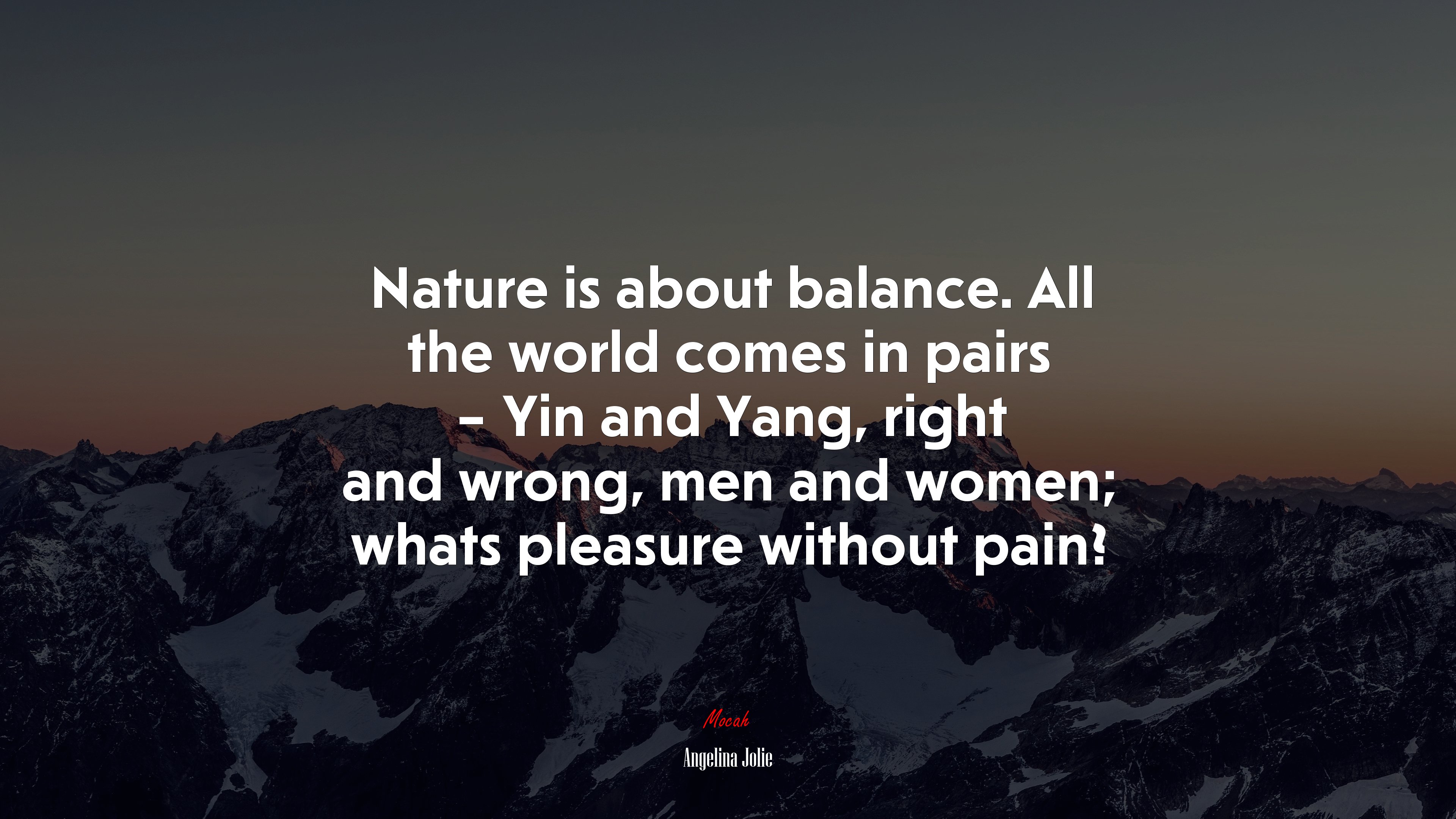Nature is about balance. All the world comes in pairs – Yin and Yang, right and wrong, men and women; whats pleasure without pain? | Angelina Jolie quote HD Wallpaper