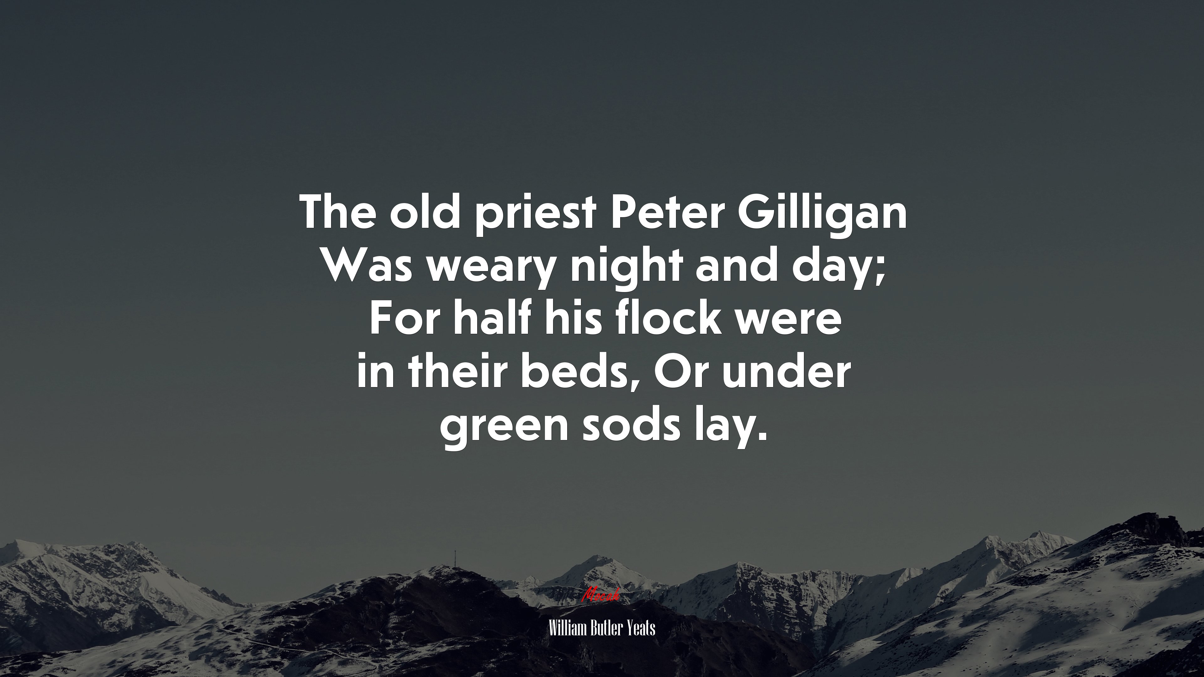 The old priest Peter Gilligan Was weary night and day; For half his flock were in their beds, Or under green sods lay. | William Butler Yeats quote HD Wallpaper