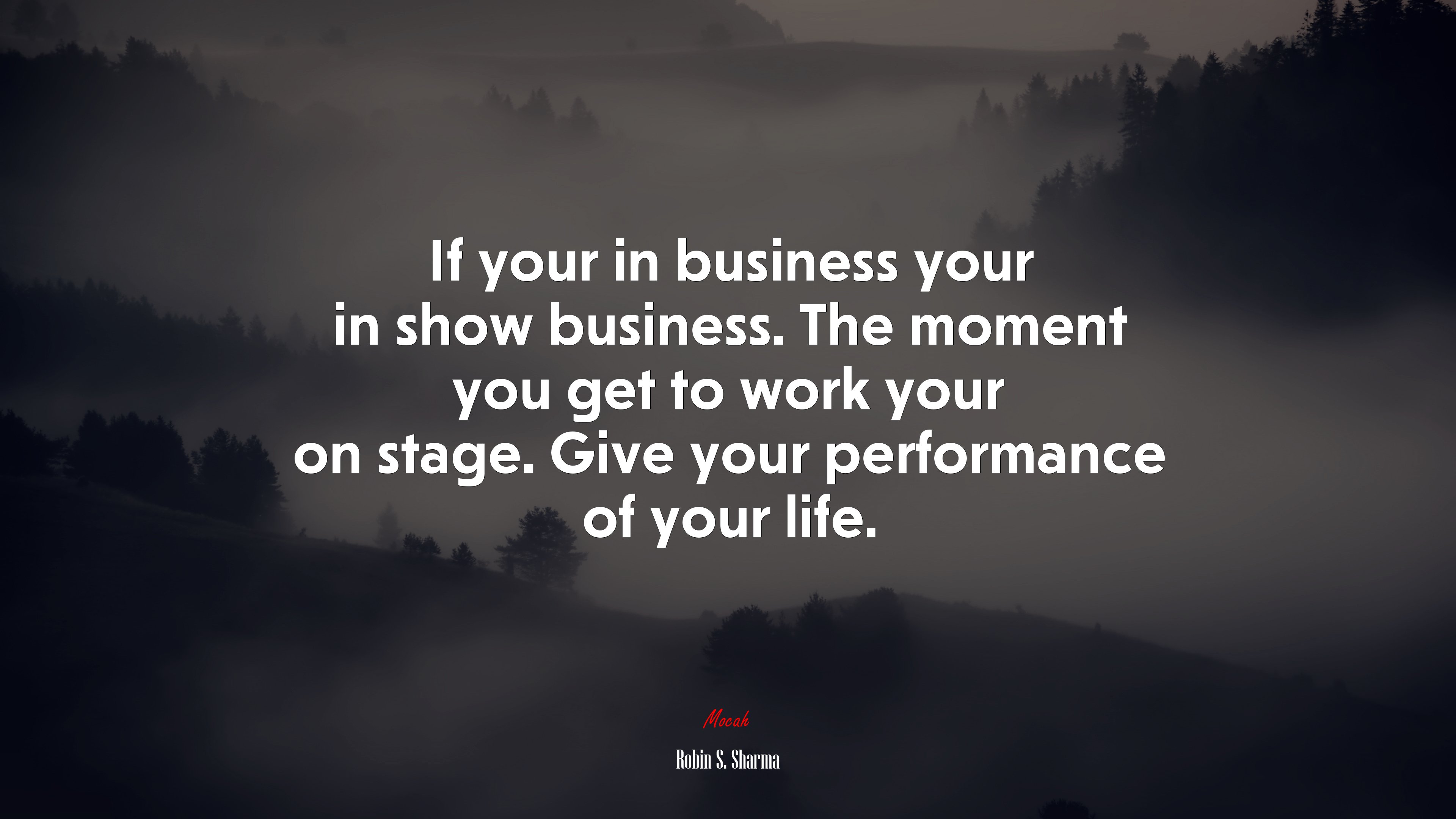If your in business your in show business. The moment you get to work your on stage. Give your performance of your life. | Robin S. Sharma quote HD Wallpaper