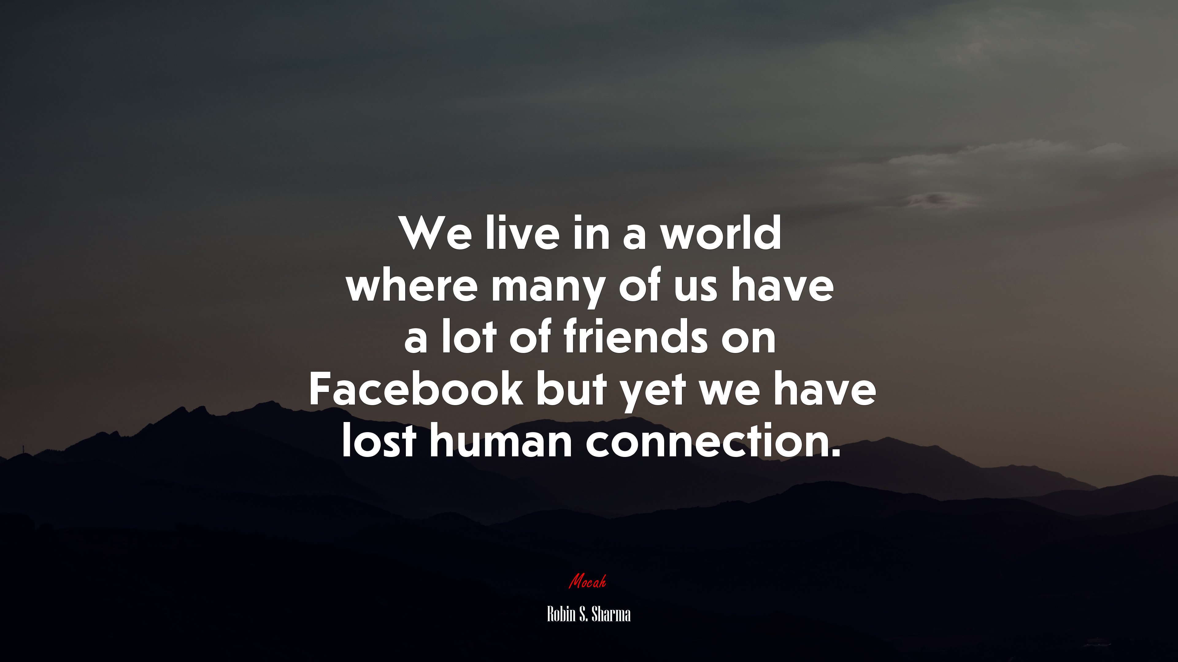 We live in a world where many of us have a lot of friends on Facebook but yet we have lost human connection. | Robin S. Sharma quote HD Wallpaper