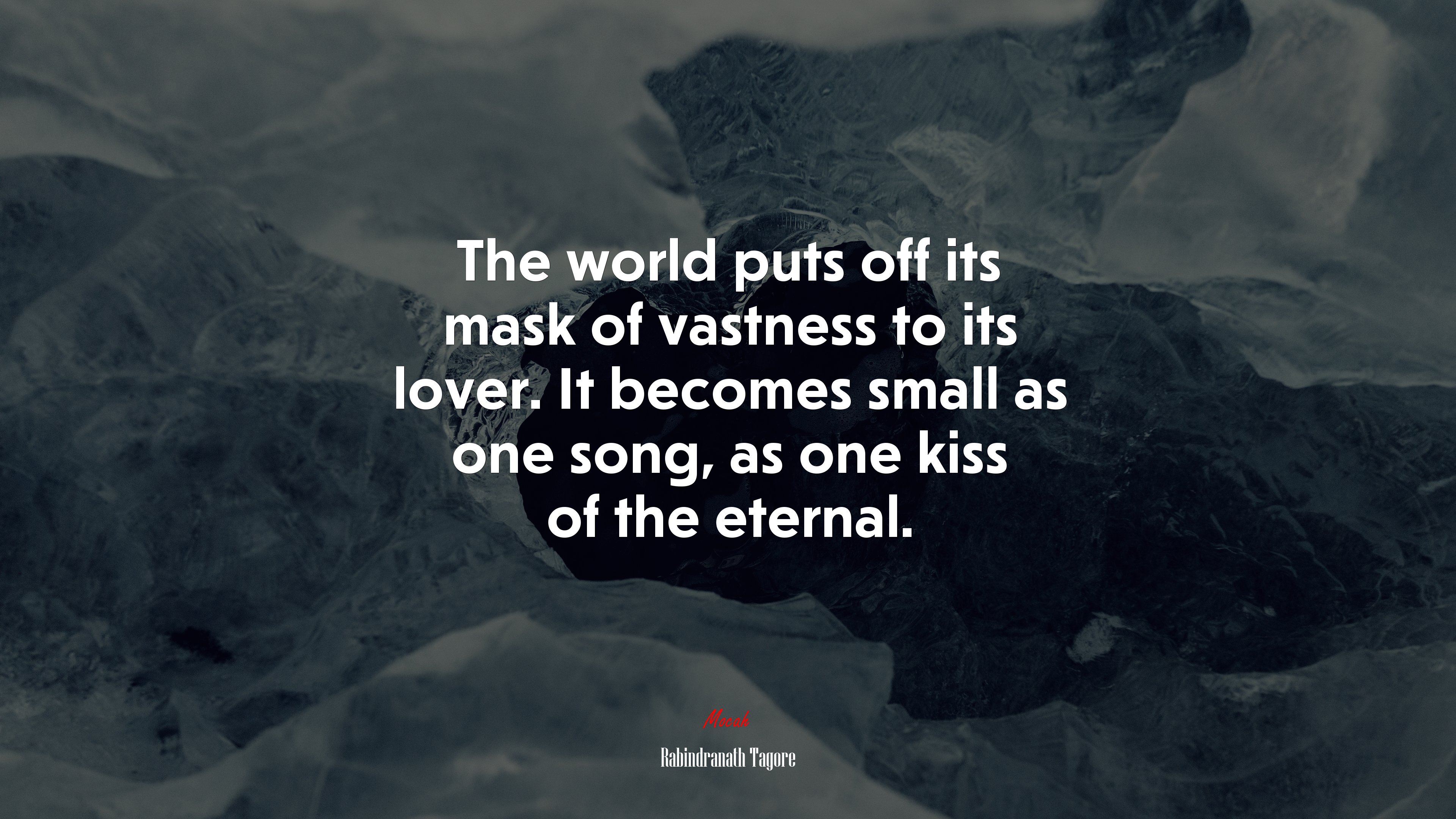 The world puts off its mask of vastness to its lover. It becomes small as one song, as one kiss of the eternal. | Rabindranath Tagore quote HD Wallpaper