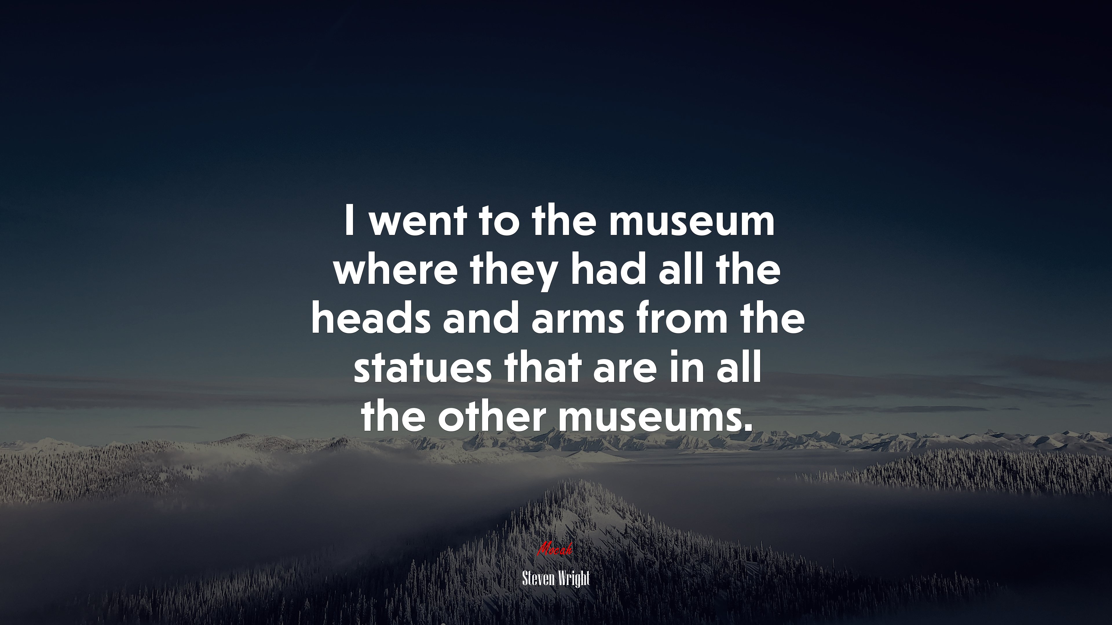 I went to the museum where they had all the heads and arms from the statues that are in all the other museums. | Steven Wright quote HD Wallpaper