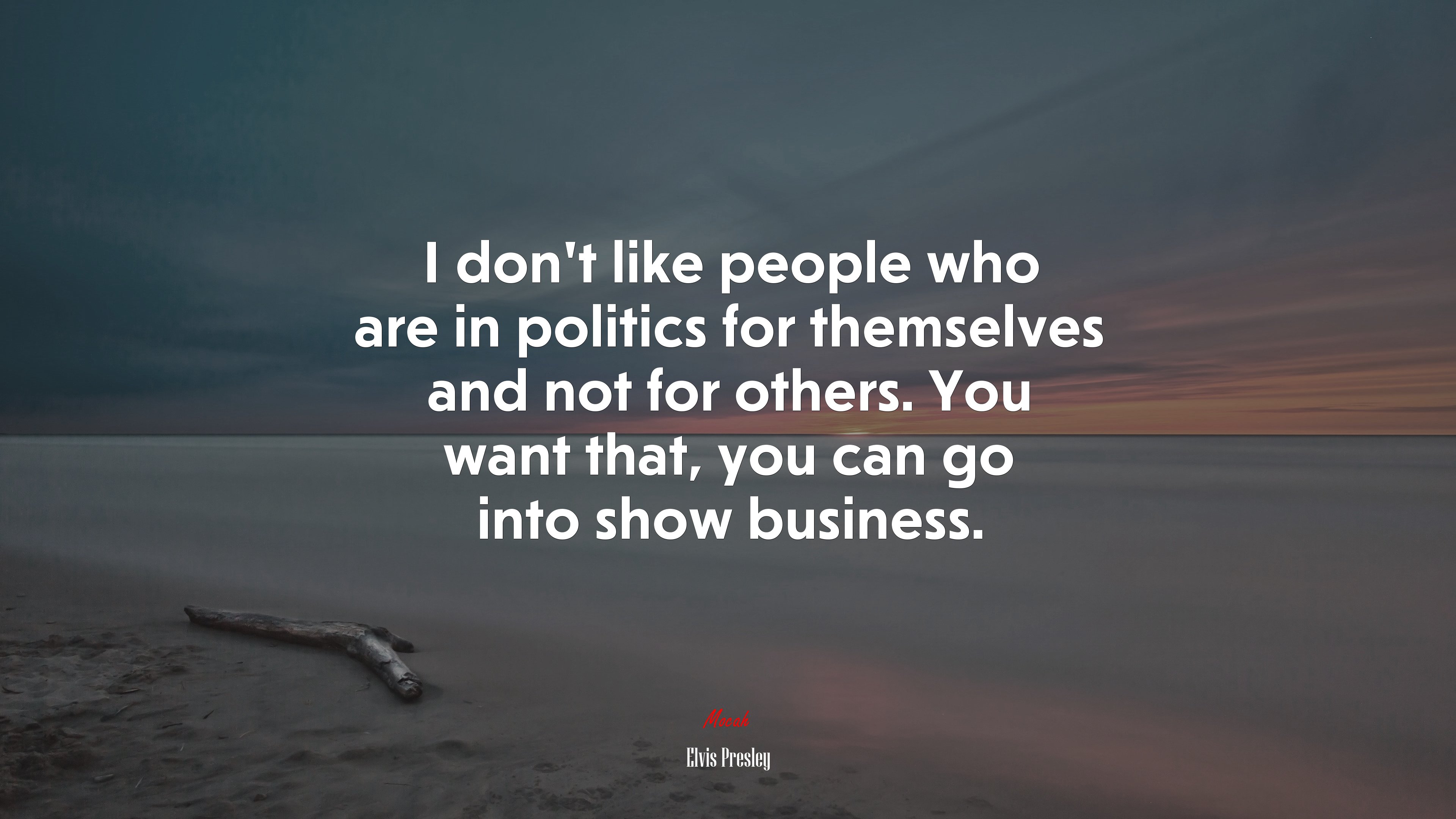 I don’t like people who are in politics for themselves and not for others. You want that, you can go into show business. | Elvis Presley quote HD Wallpaper
