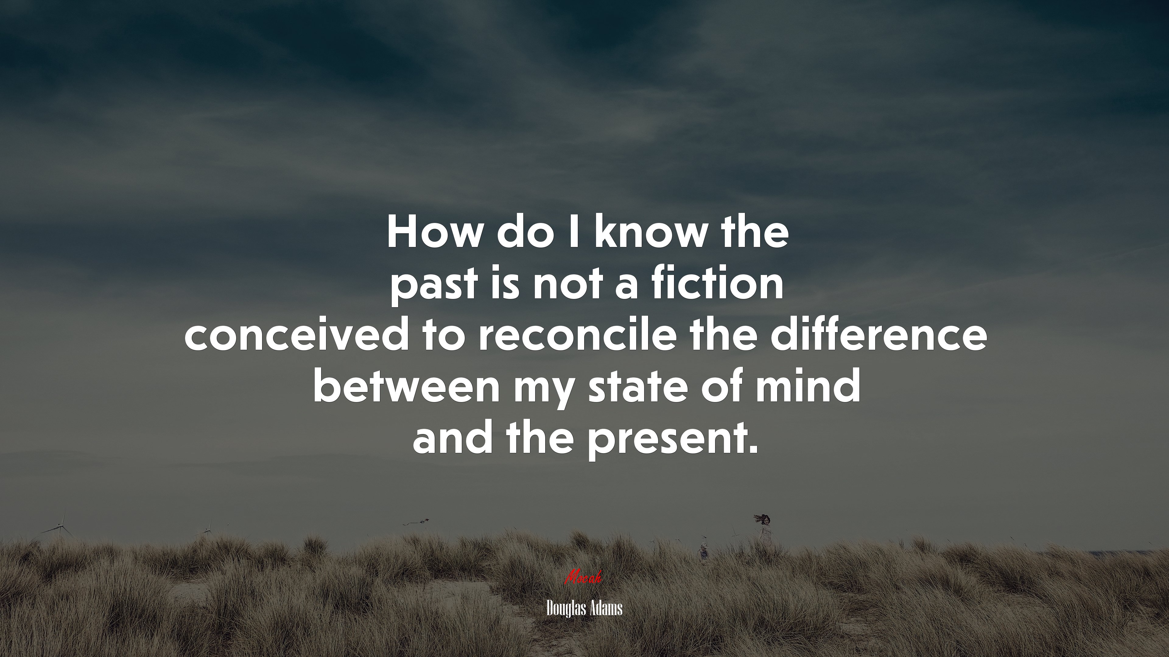 How do I know the past is not a fiction conceived to reconcile the difference between my state of mind and the present. | Douglas Adams quote HD Wallpaper