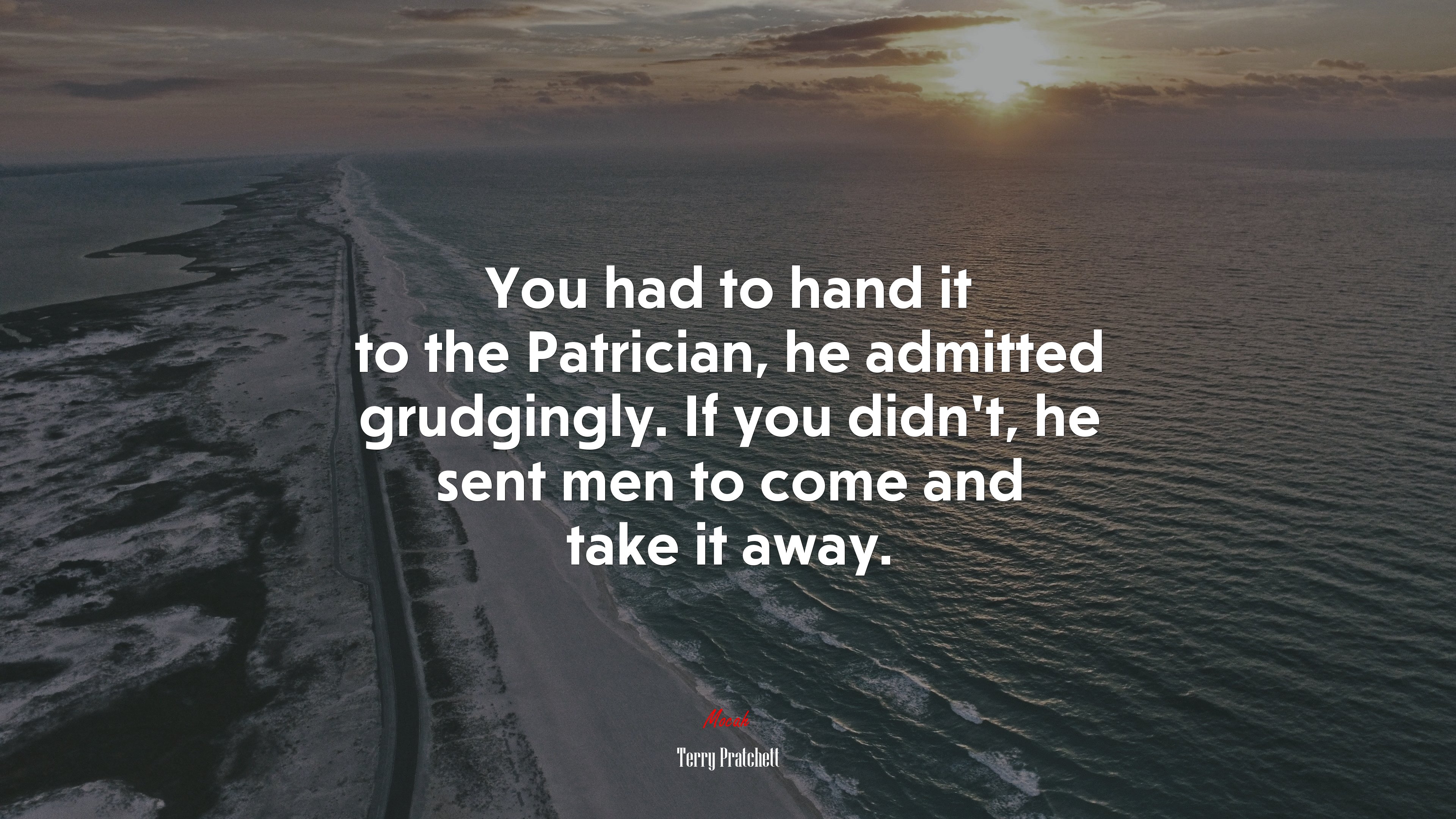 You had to hand it to the Patrician, he admitted grudgingly. If you didn’t, he sent men to come and take it away. | Terry Pratchett quote HD Wallpaper