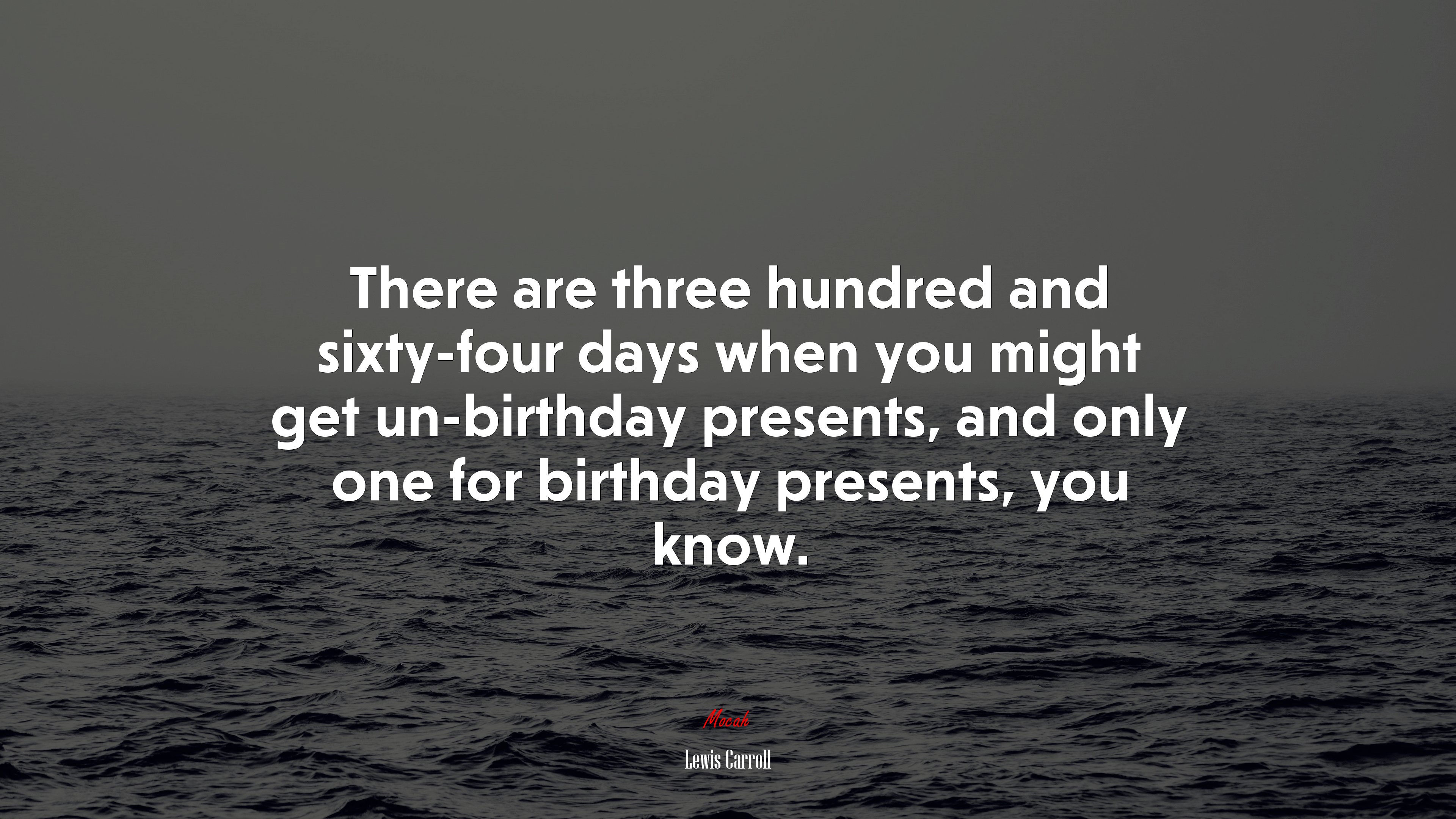 There are three hundred and sixty-four days when you might get un-birthday presents, and only one for birthday presents, you know. | Lewis Carroll quote HD Wallpaper