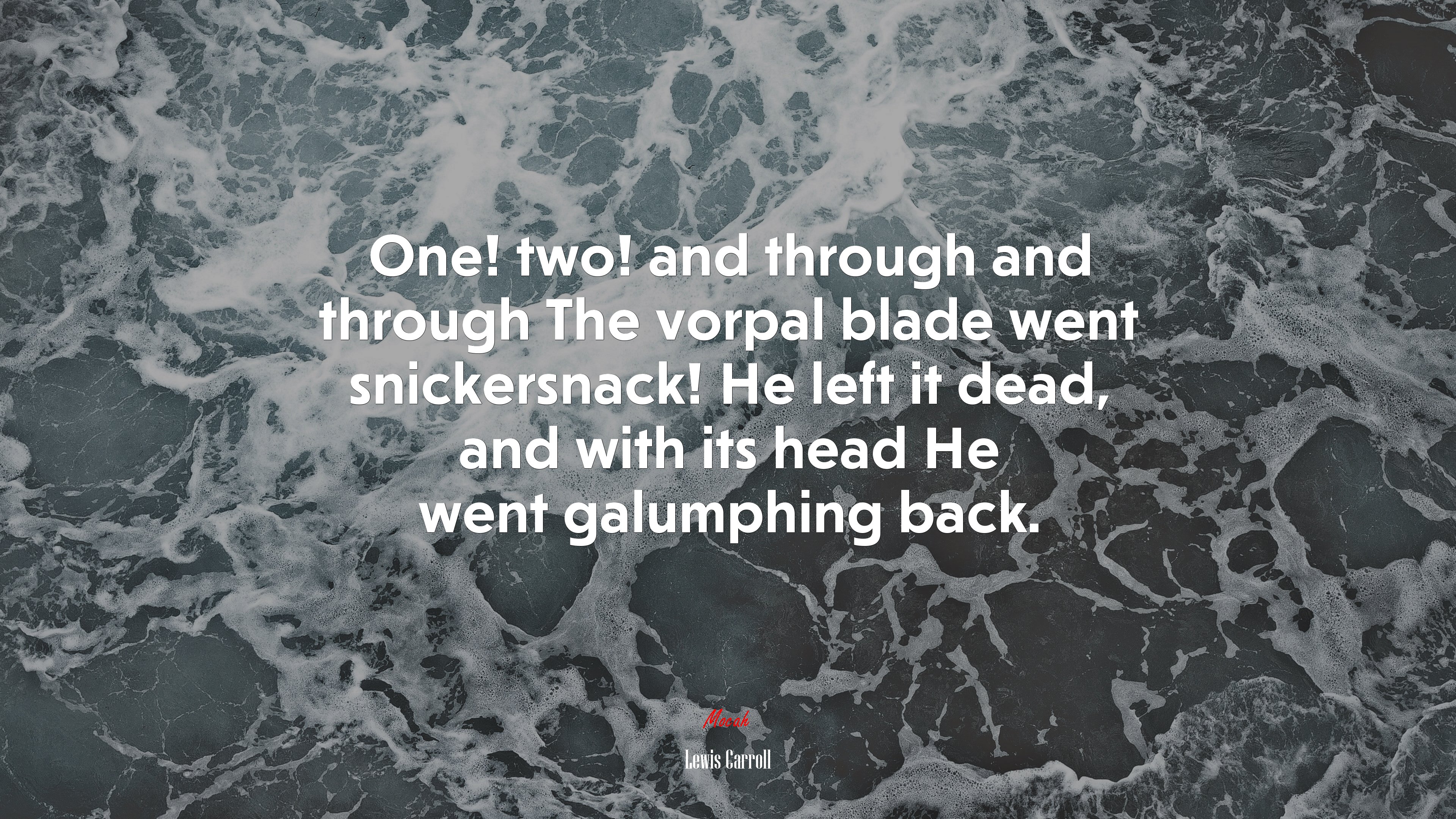 One! two! and through and through The vorpal blade went snickersnack! He left it dead, and with its head He went galumphing back. | Lewis Carroll quote HD Wallpaper
