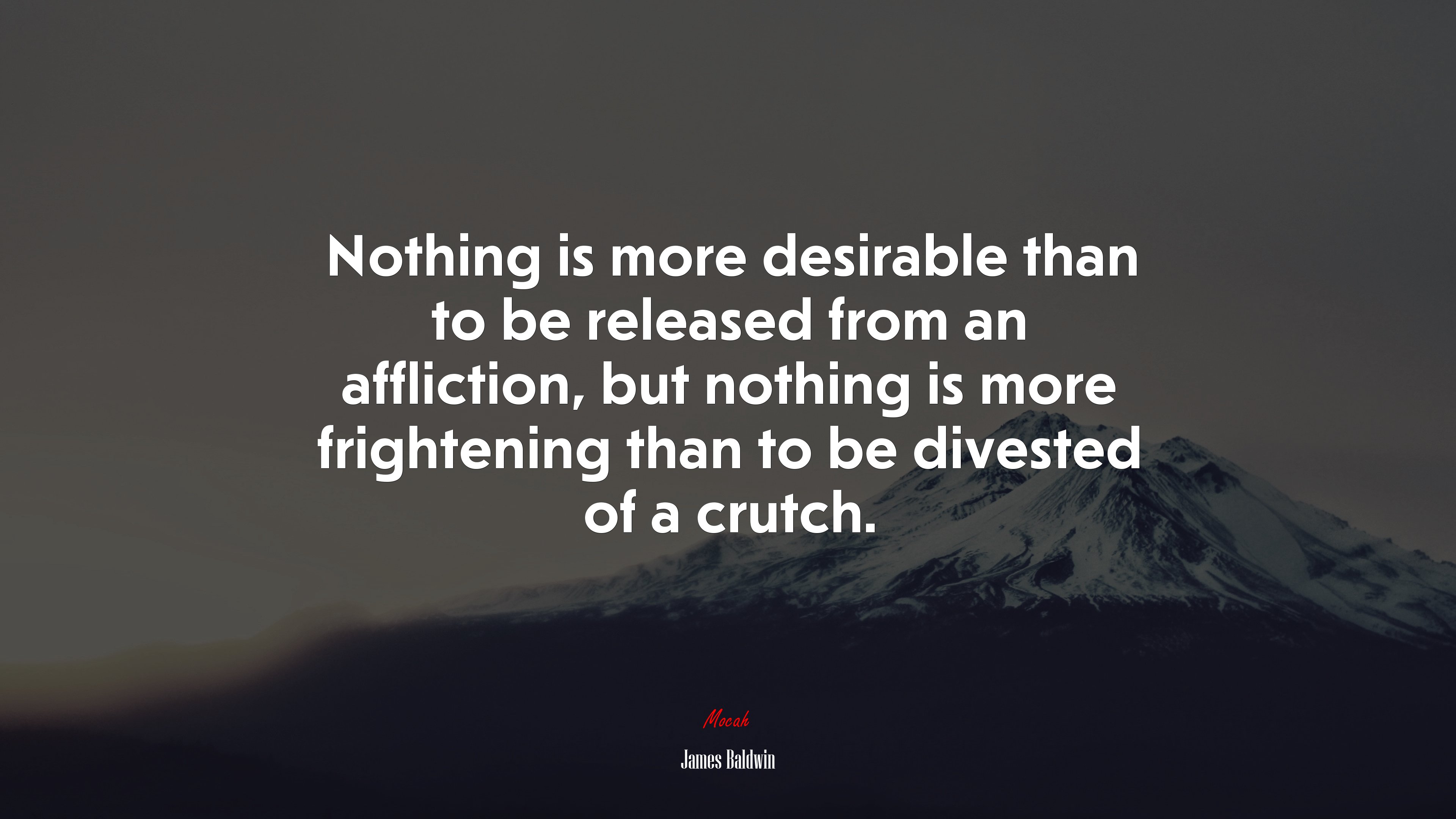 Nothing is more desirable than to be released from an affliction, but nothing is more frightening than to be divested of a crutch. | James Baldwin quote HD Wallpaper