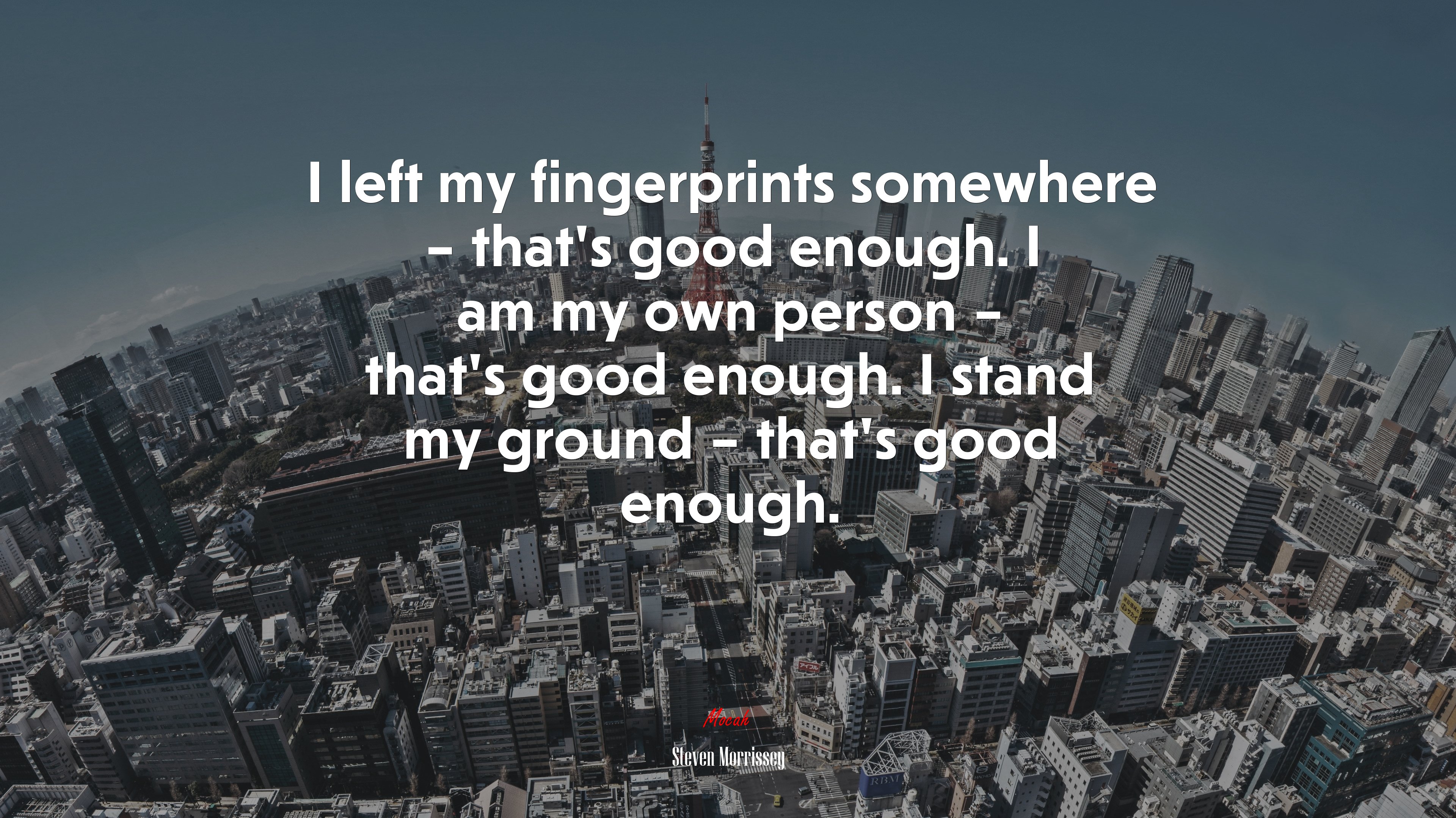 I left my fingerprints somewhere – that’s good enough. I am my own person – that’s good enough. I stand my ground – that’s good enough. | Steven Morrissey quote HD Wallpaper