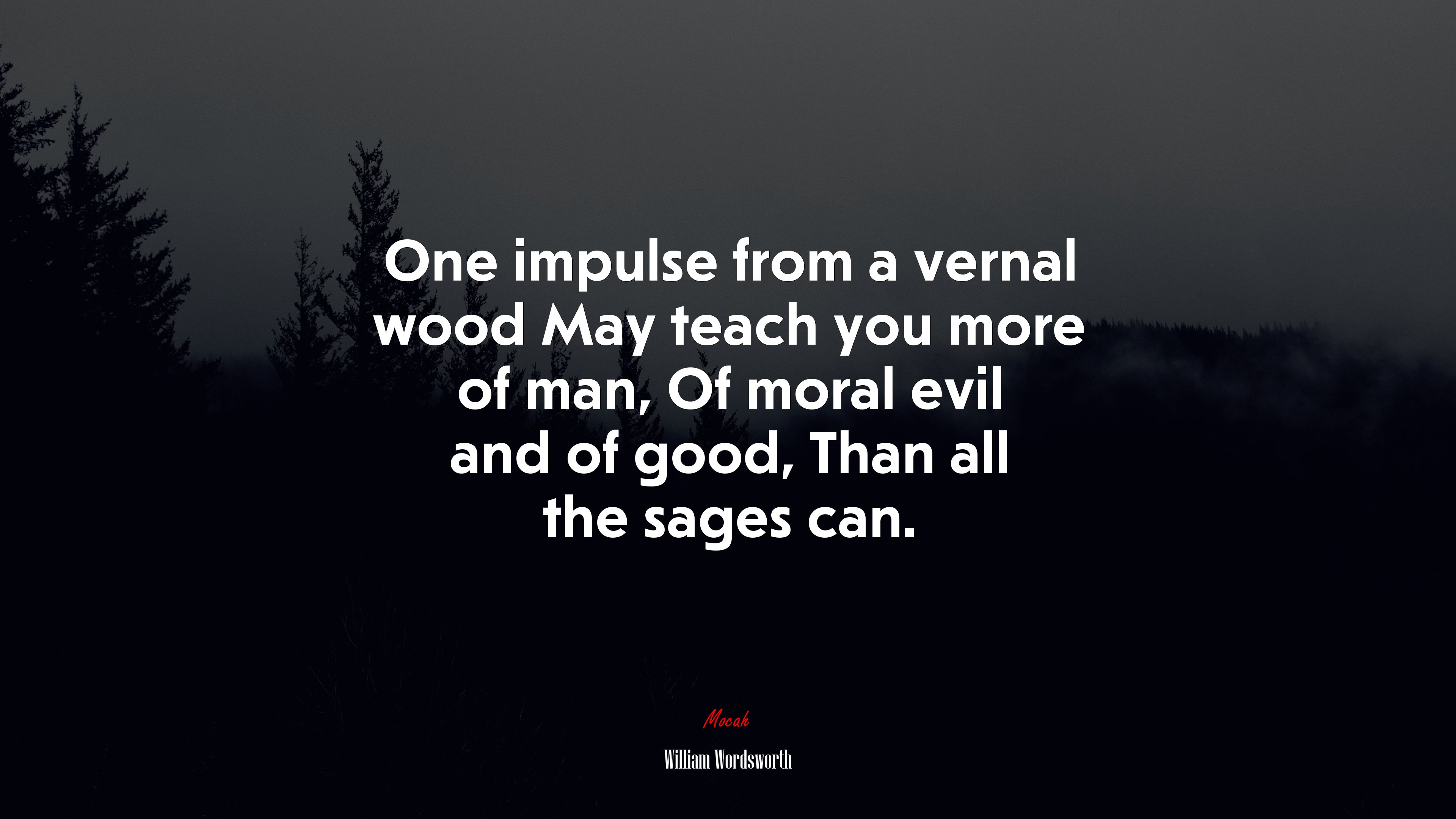 One impulse from a vernal wood May teach you more of man, Of moral evil and of good, Than all the sages can. | William Wordsworth quote HD Wallpaper