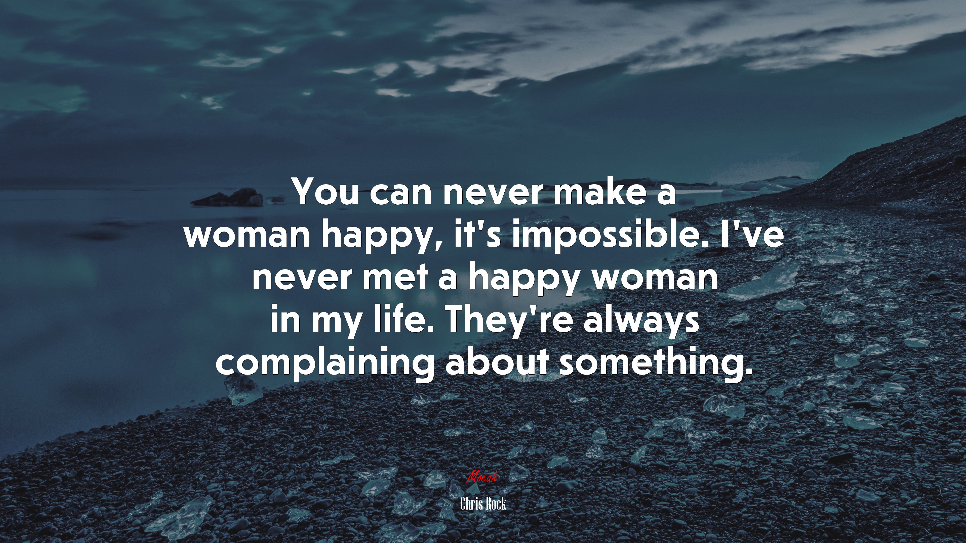 You can never make a woman happy, it’s impossible. I’ve never met a happy woman in my life. They’re always complaining about something. | Chris Rock quote HD Wallpaper