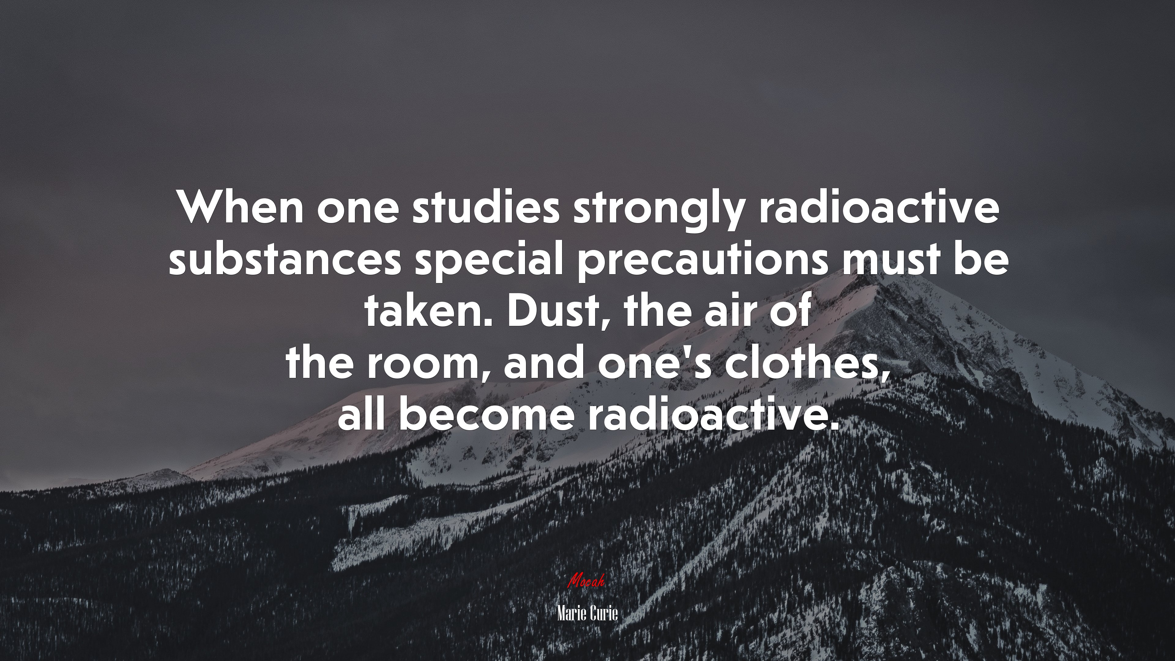 When one studies strongly radioactive substances special precautions must be taken. Dust, the air of the room, and one’s clothes, all become radioactive. | Marie Curie quote HD Wallpaper
