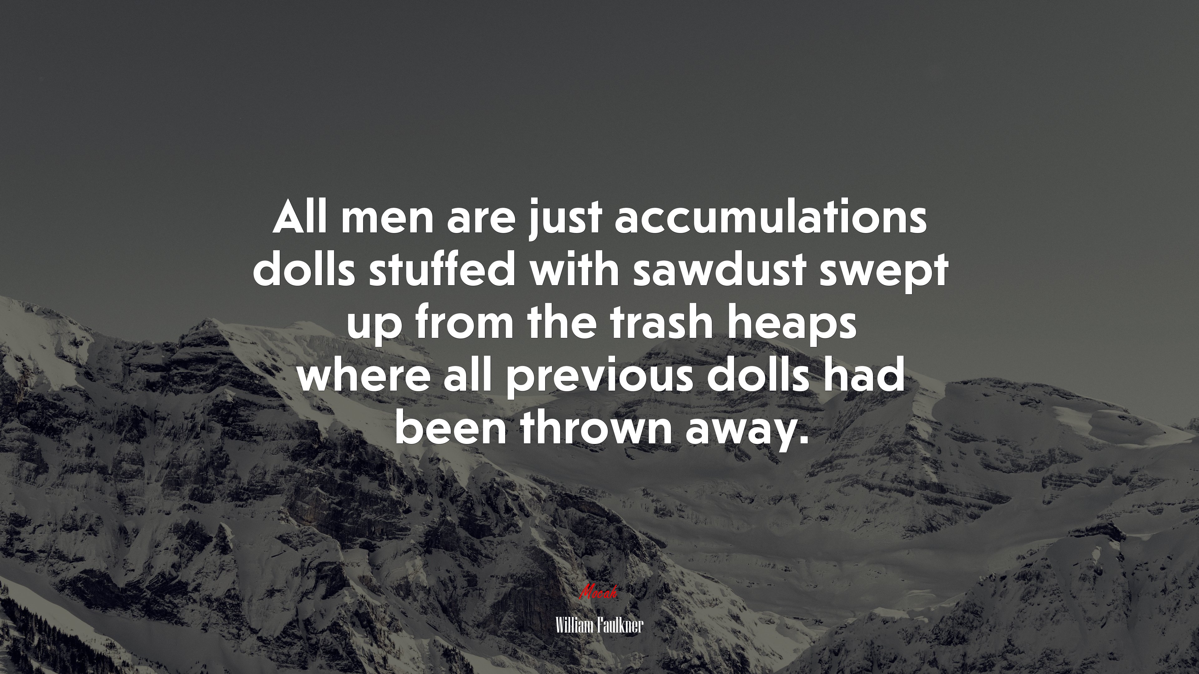 All men are just accumulations dolls stuffed with sawdust swept up from the trash heaps where all previous dolls had been thrown away. | William Faulkner quote HD Wallpaper
