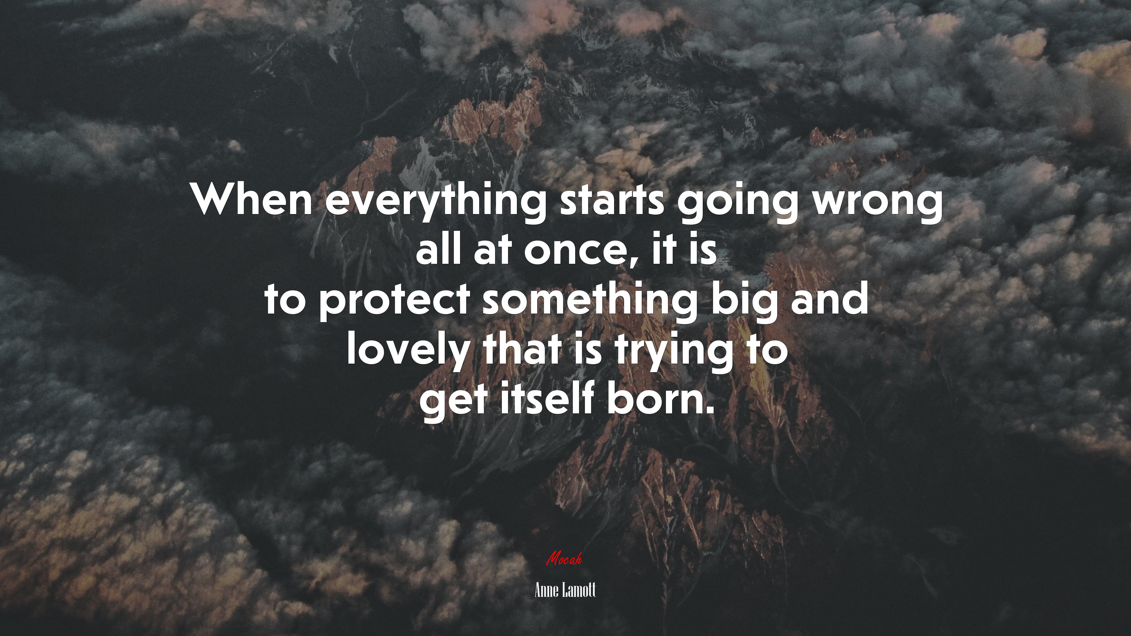 When everything starts going wrong all at once, it is to protect something big and lovely that is trying to get itself born. | Anne Lamott quote HD Wallpaper