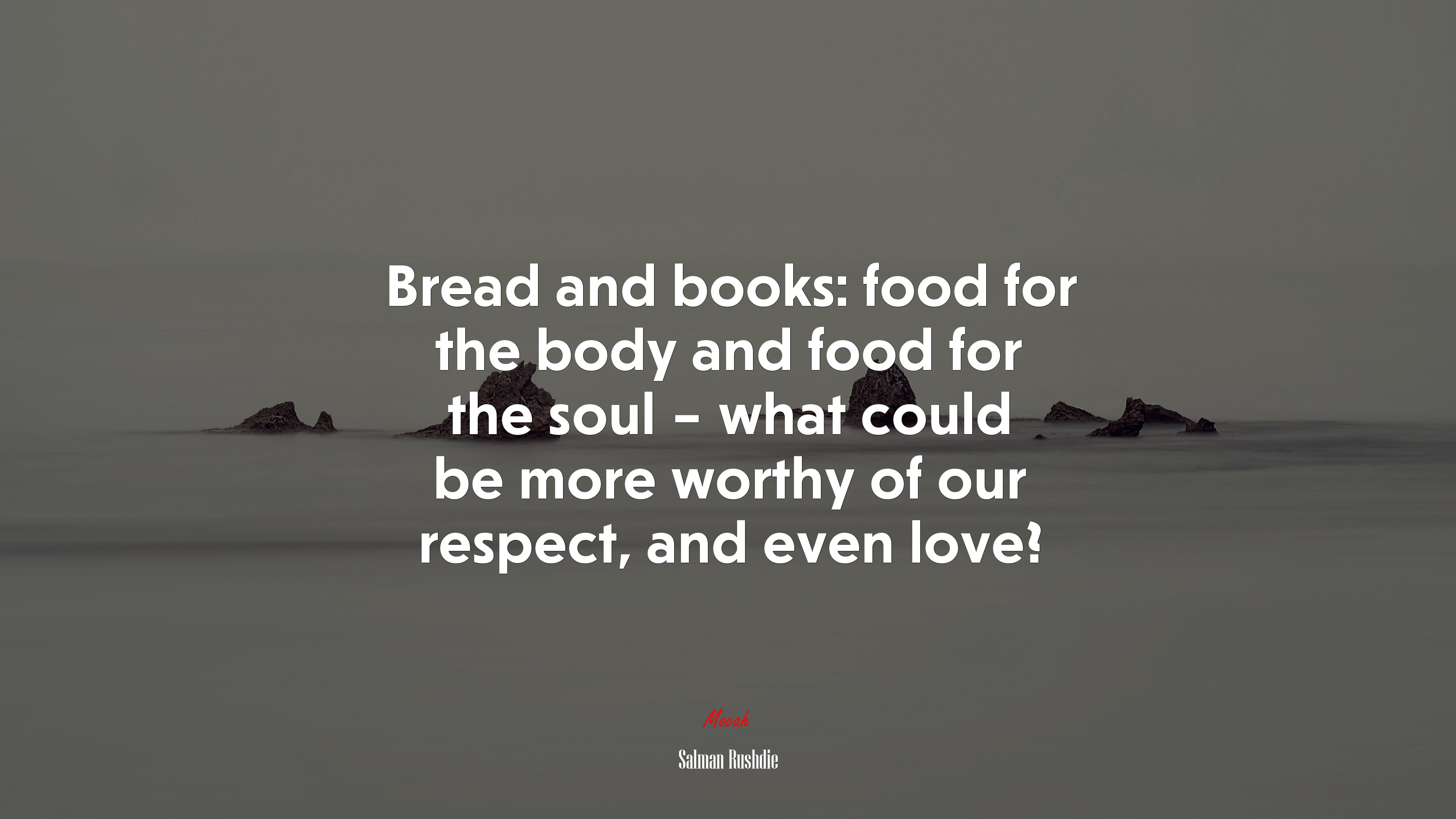 Bread and books: food for the body and food for the soul – what could be more worthy of our respect, and even love? | Salman Rushdie quote HD Wallpaper