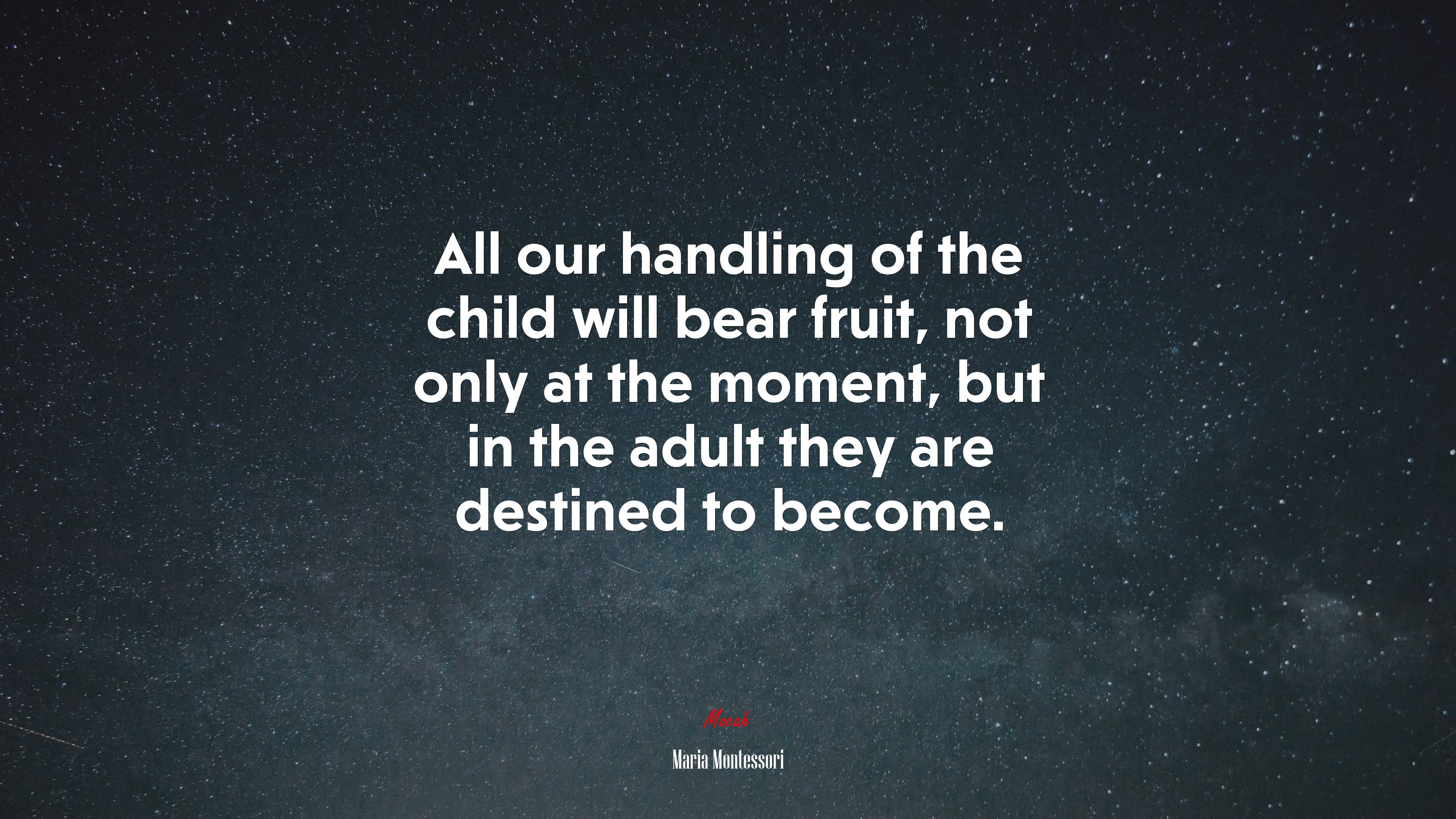 All our handling of the child will bear fruit, not only at the moment, but in the adult they are destined to become. | Maria Montessori quote HD Wallpaper
