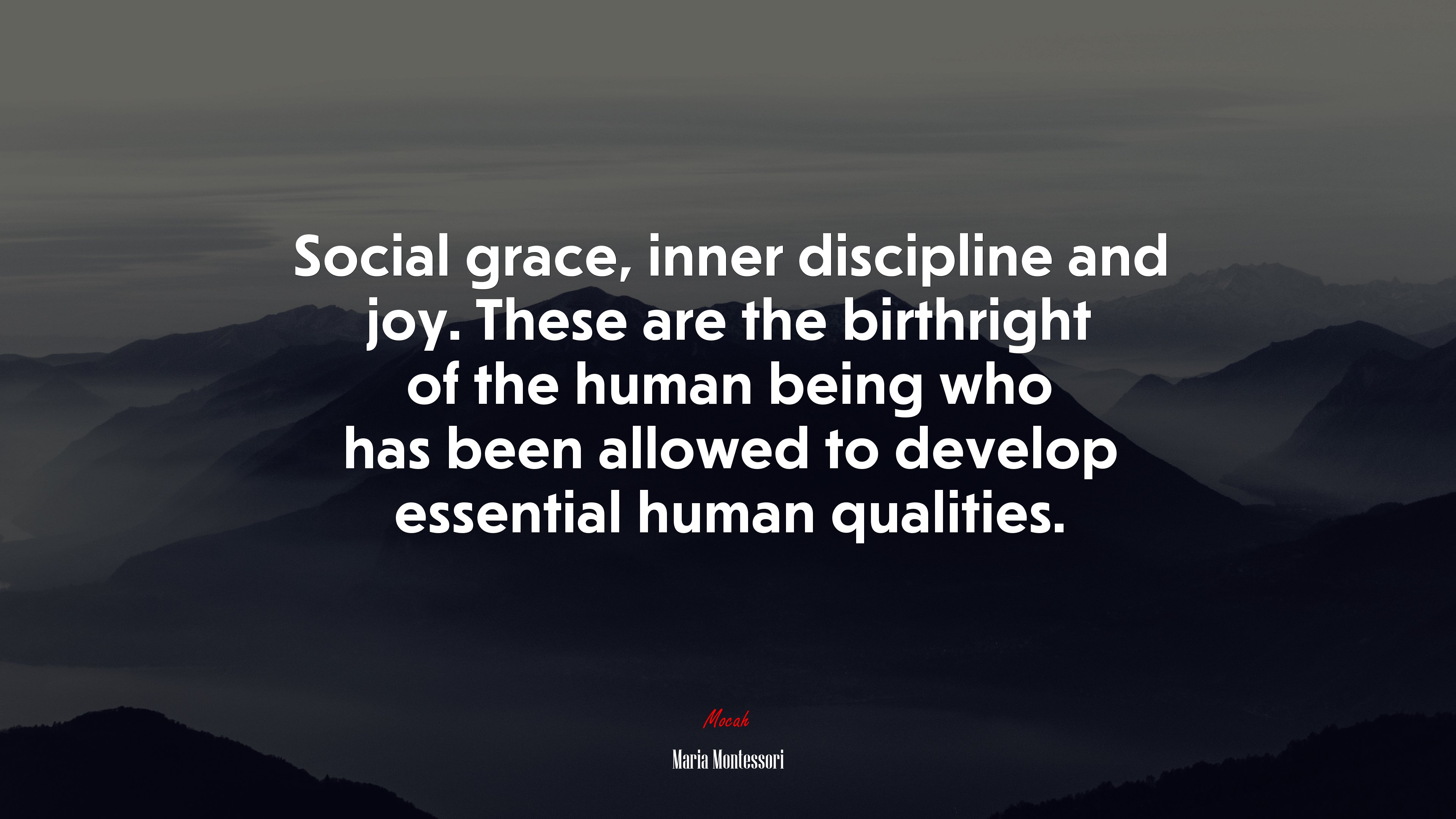 Social grace, inner discipline and joy. These are the birthright of the human being who has been allowed to develop essential human qualities. | Maria Montessori quote HD Wallpaper