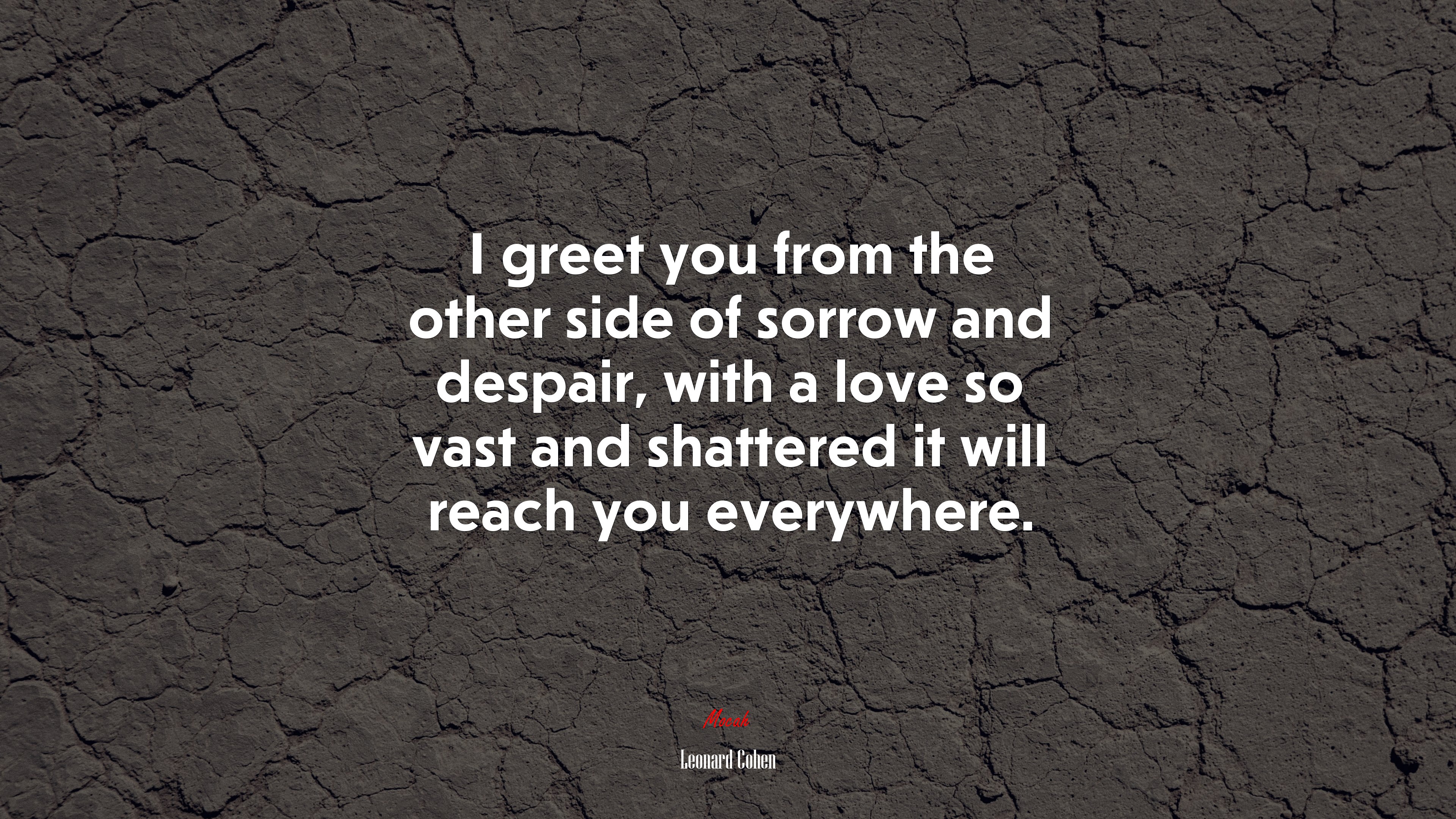 I greet you from the other side of sorrow and despair, with a love so vast and shattered it will reach you everywhere. | Leonard Cohen quote HD Wallpaper
