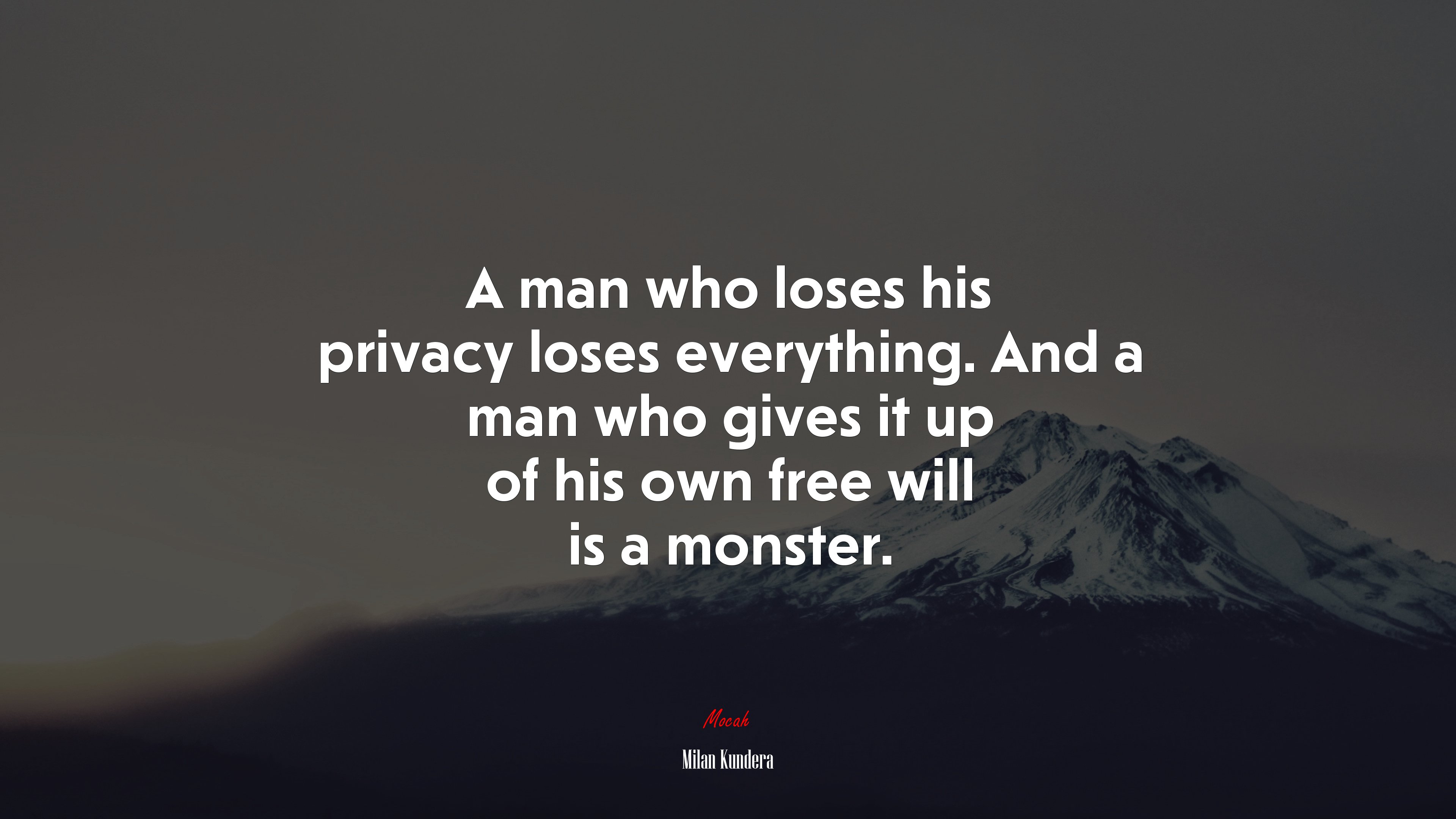 A man who loses his privacy loses everything. And a man who gives it up of his own free will is a monster. | Milan Kundera quote HD Wallpaper