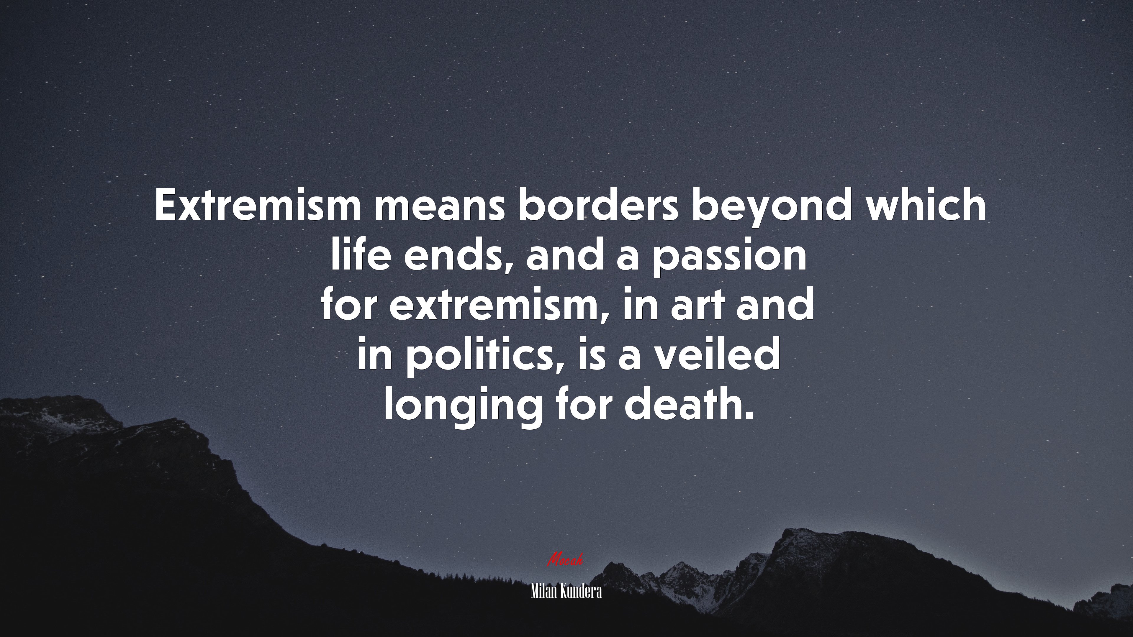 Extremism means borders beyond which life ends, and a passion for extremism, in art and in politics, is a veiled longing for death. | Milan Kundera quote HD Wallpaper