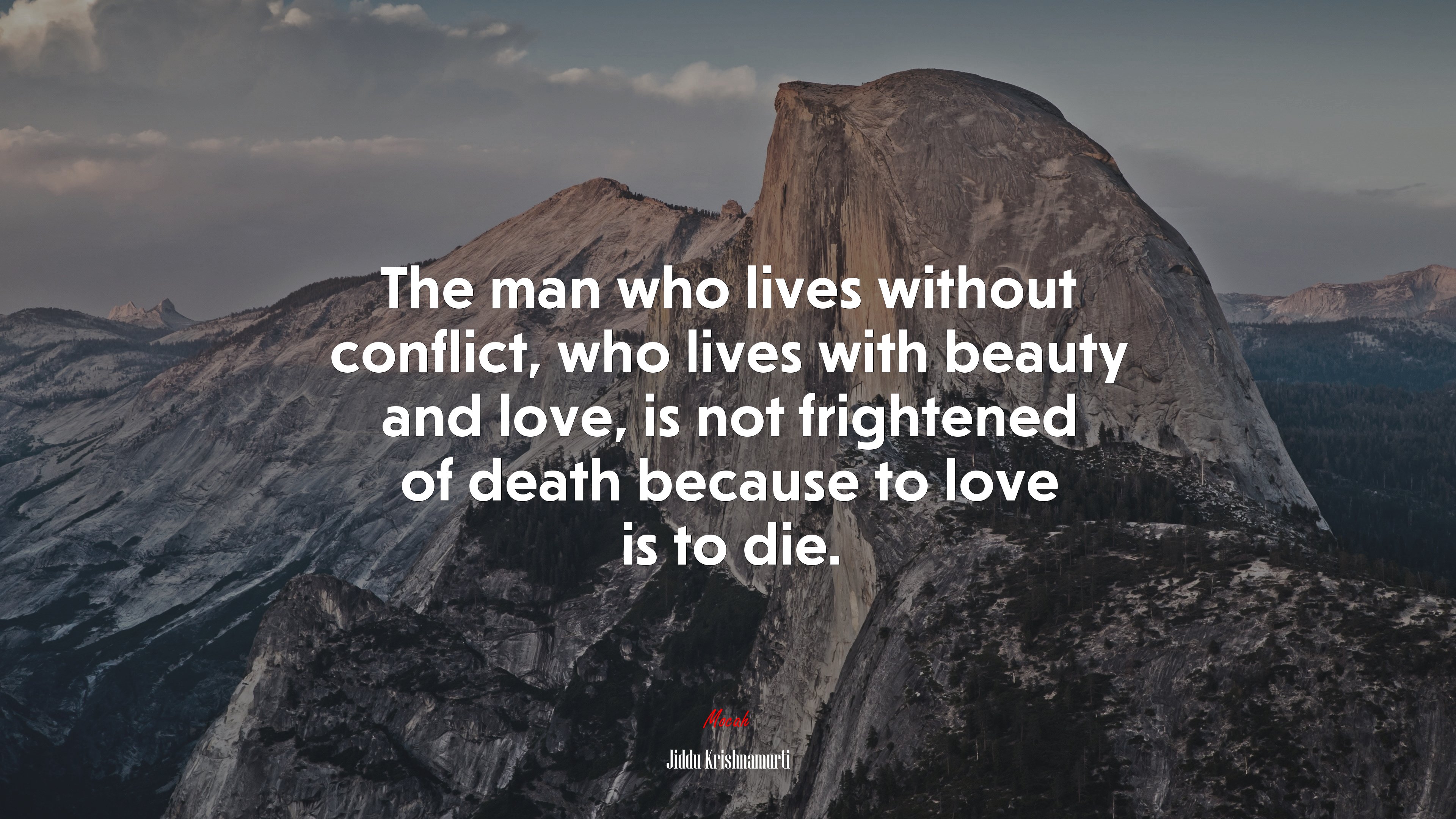 The man who lives without conflict, who lives with beauty and love, is not frightened of death because to love is to die. | Jiddu Krishnamurti quote HD Wallpaper