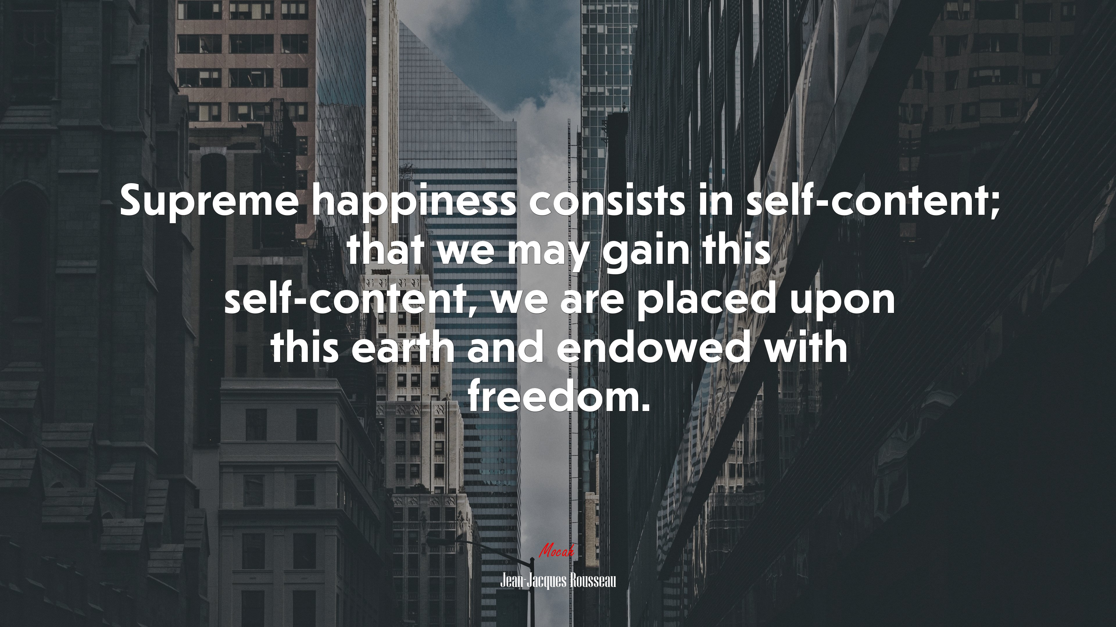 Supreme happiness consists in self-content; that we may gain this self-content, we are placed upon this earth and endowed with freedom. | Jean-Jacques Rousseau quote HD Wallpaper
