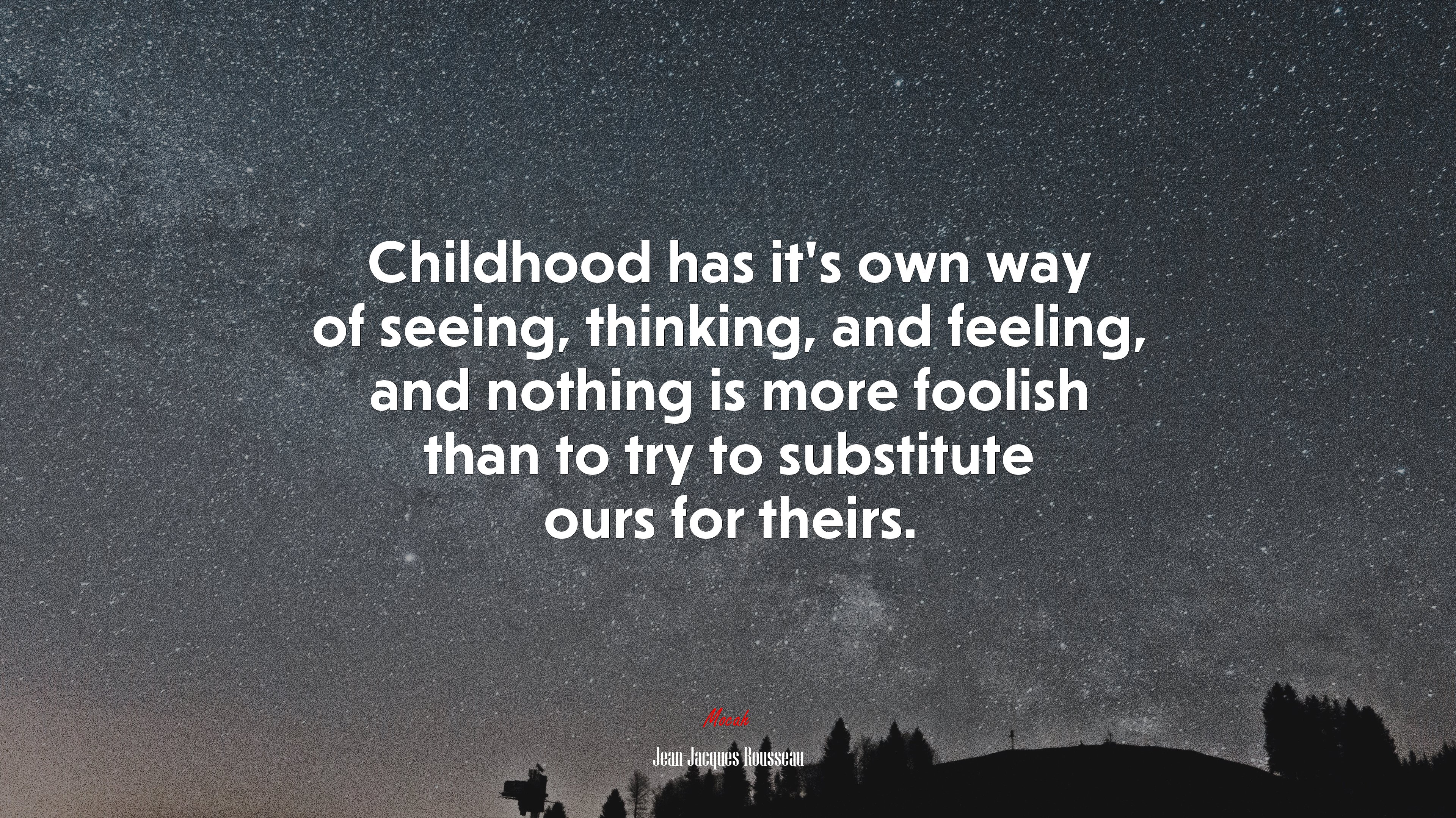 Childhood has it’s own way of seeing, thinking, and feeling, and nothing is more foolish than to try to substitute ours for theirs. | Jean-Jacques Rousseau quote HD Wallpaper
