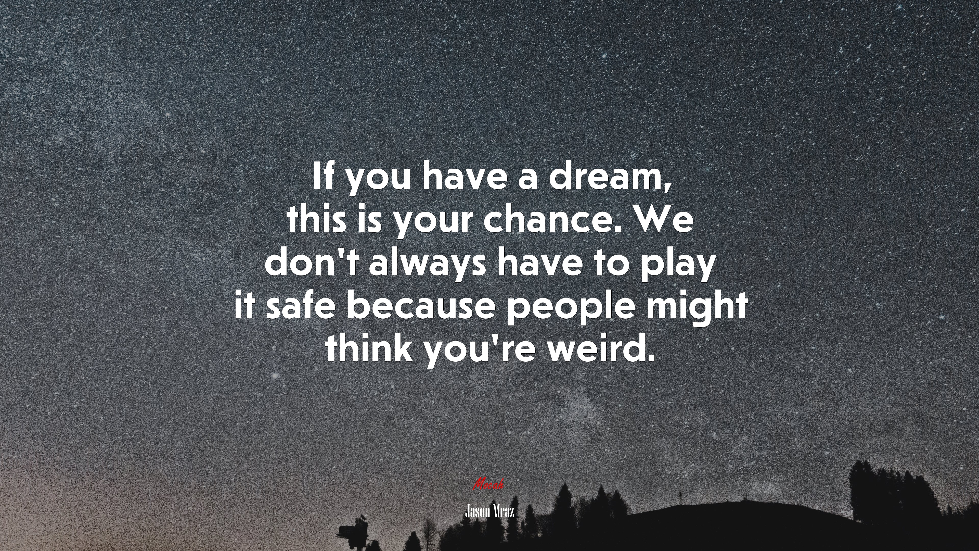 If you have a dream, this is your chance. We don’t always have to play it safe because people might think you’re weird. | Jason Mraz quote HD Wallpaper