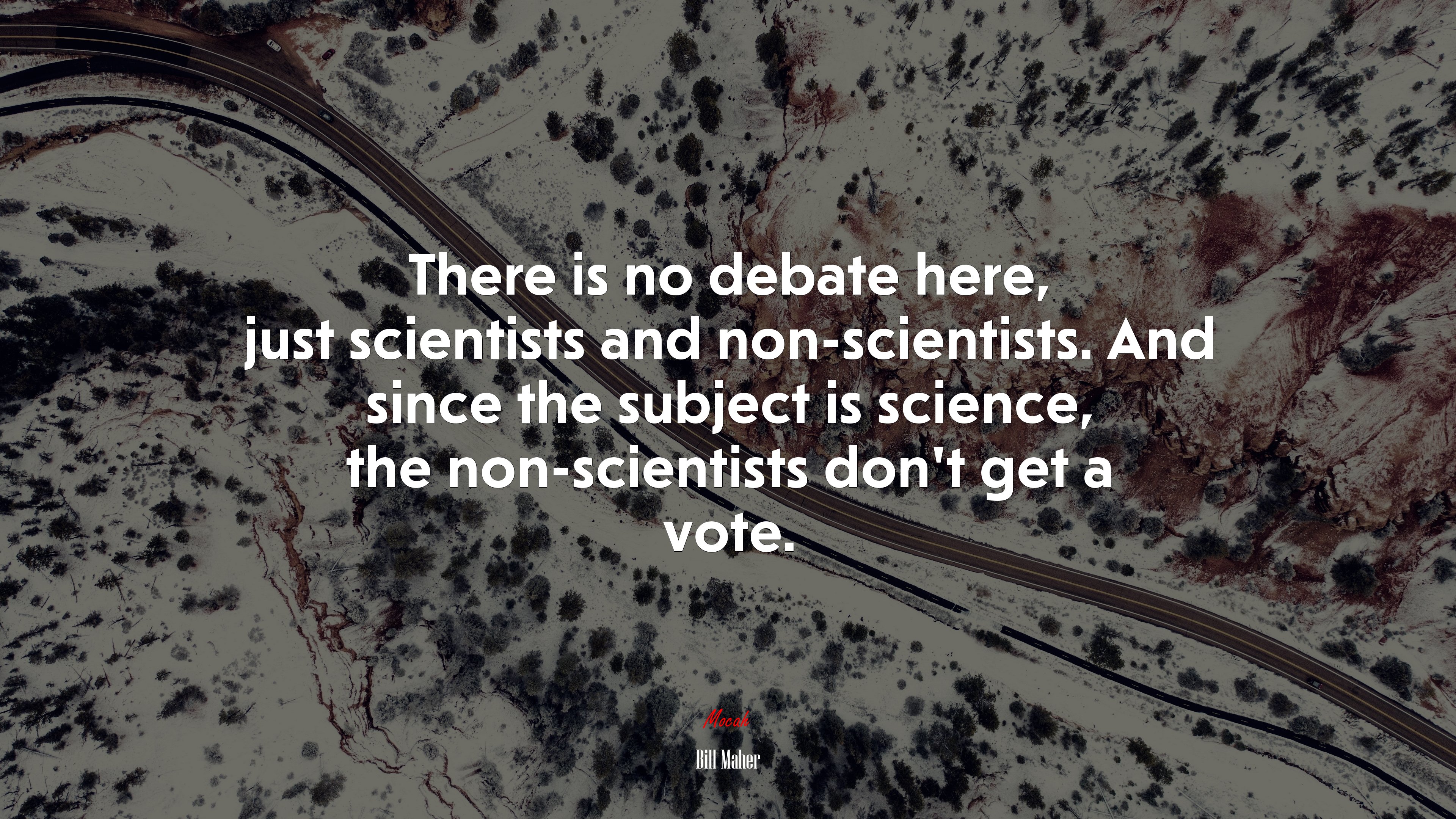 There is no debate here, just scientists and non-scientists. And since the subject is science, the non-scientists don’t get a vote. | Bill Maher quote HD Wallpaper
