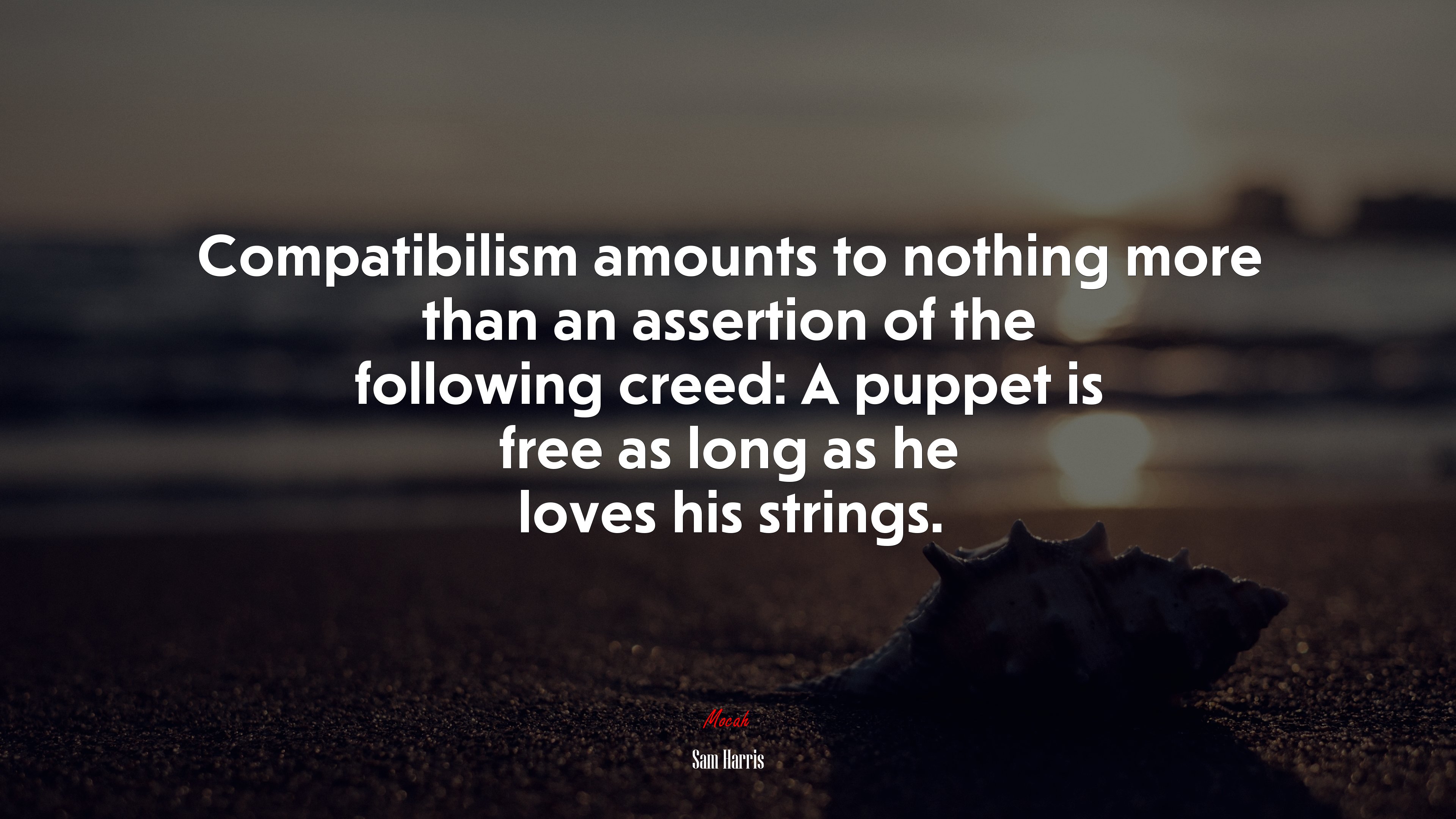Compatibilism amounts to nothing more than an assertion of the following creed: A puppet is free as long as he loves his strings. | Sam Harris quote HD Wallpaper