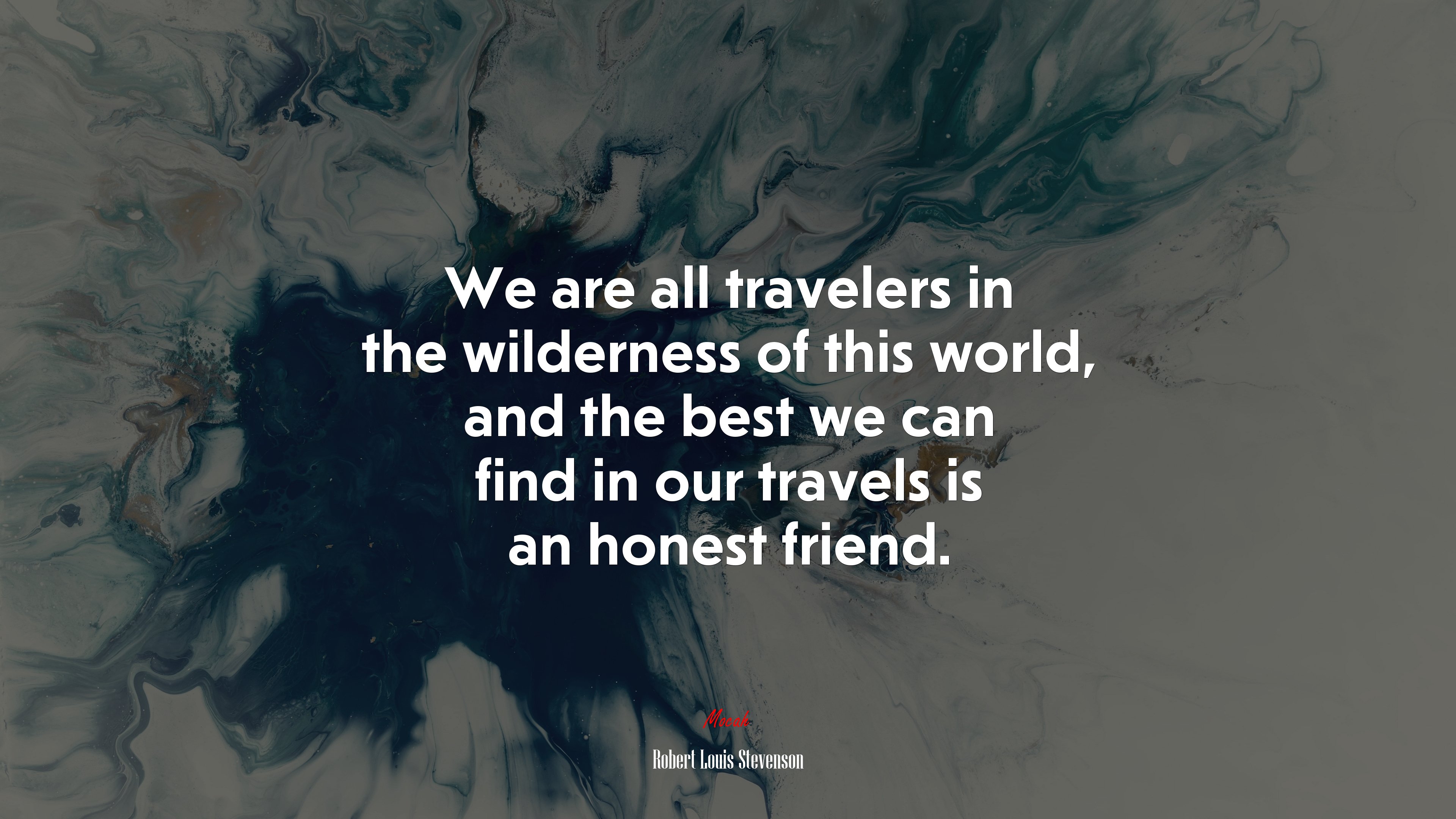 We are all travelers in the wilderness of this world, and the best we can find in our travels is an honest friend. | Robert Louis Stevenson quote HD Wallpaper