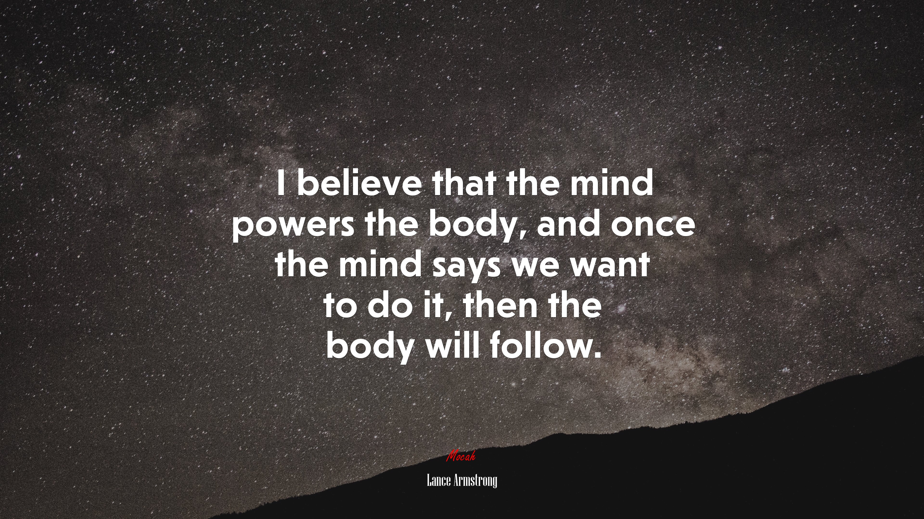 I believe that the mind powers the body, and once the mind says we want to do it, then the body will follow. | Lance Armstrong quote HD Wallpaper