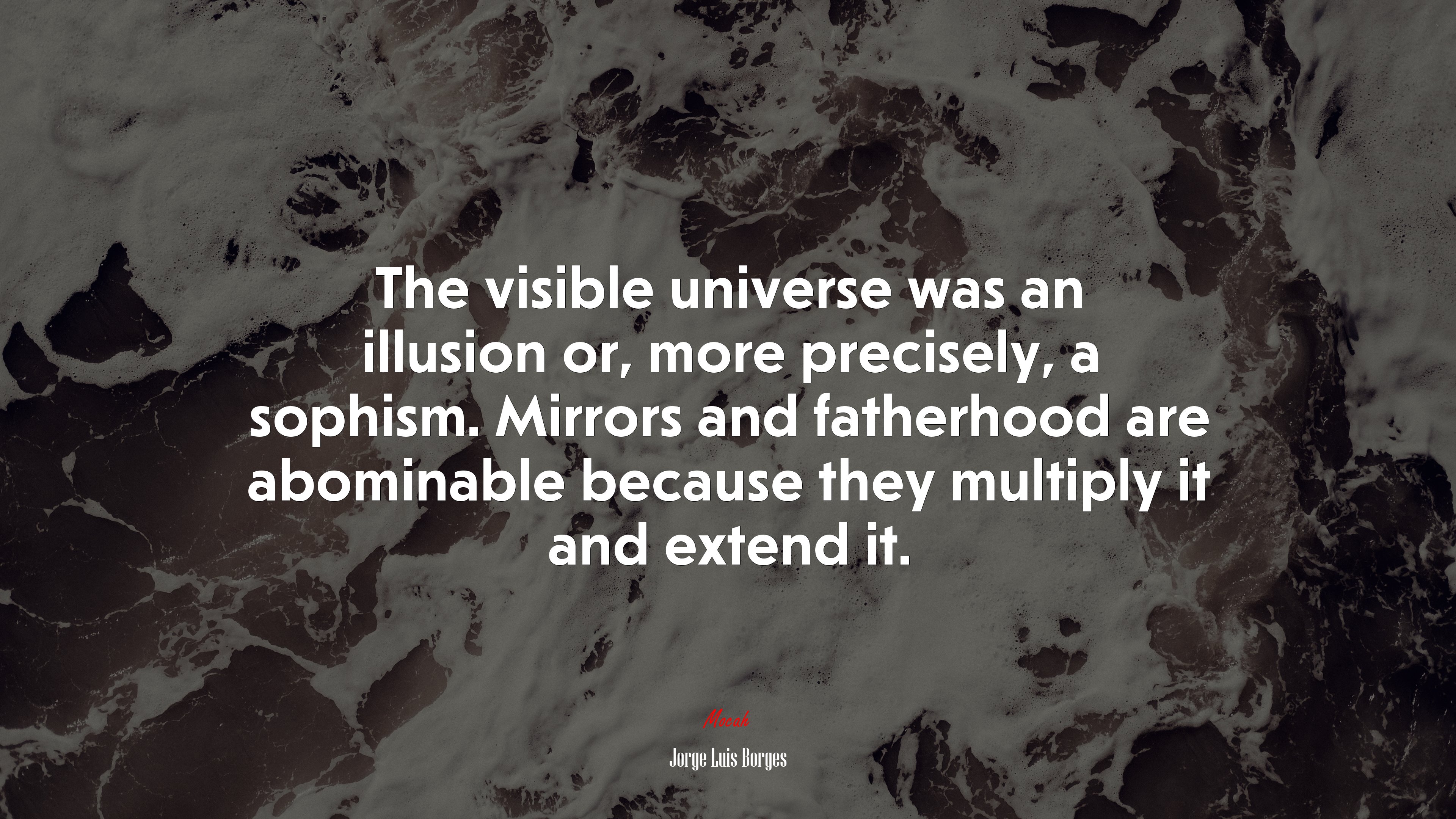 The visible universe was an illusion or, more precisely, a sophism. Mirrors and fatherhood are abominable because they multiply it and extend it. | Jorge Luis Borges quote HD Wallpaper