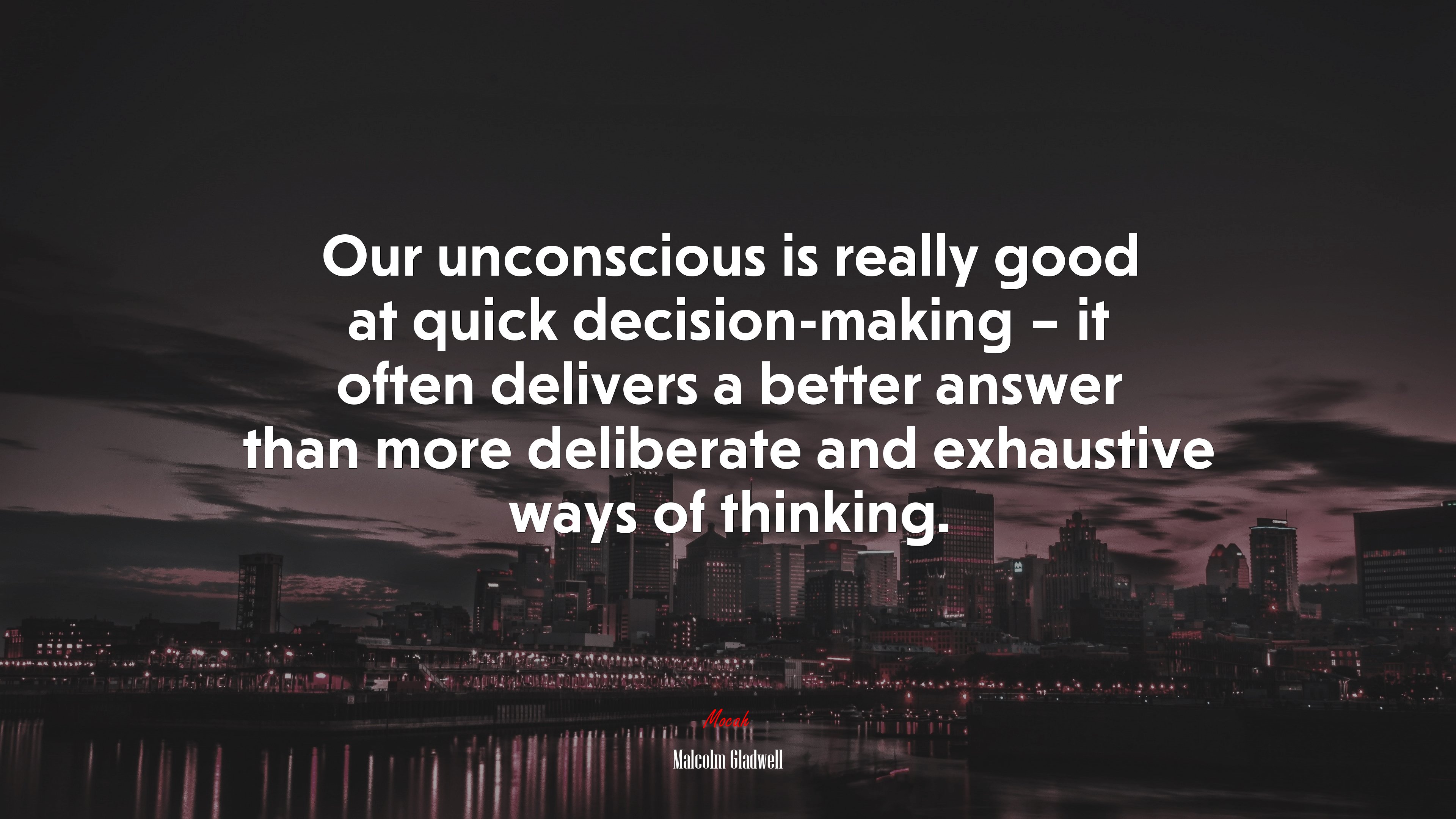 Our unconscious is really good at quick decision-making – it often delivers a better answer than more deliberate and exhaustive ways of thinking. | Malcolm Gladwell quote HD Wallpaper