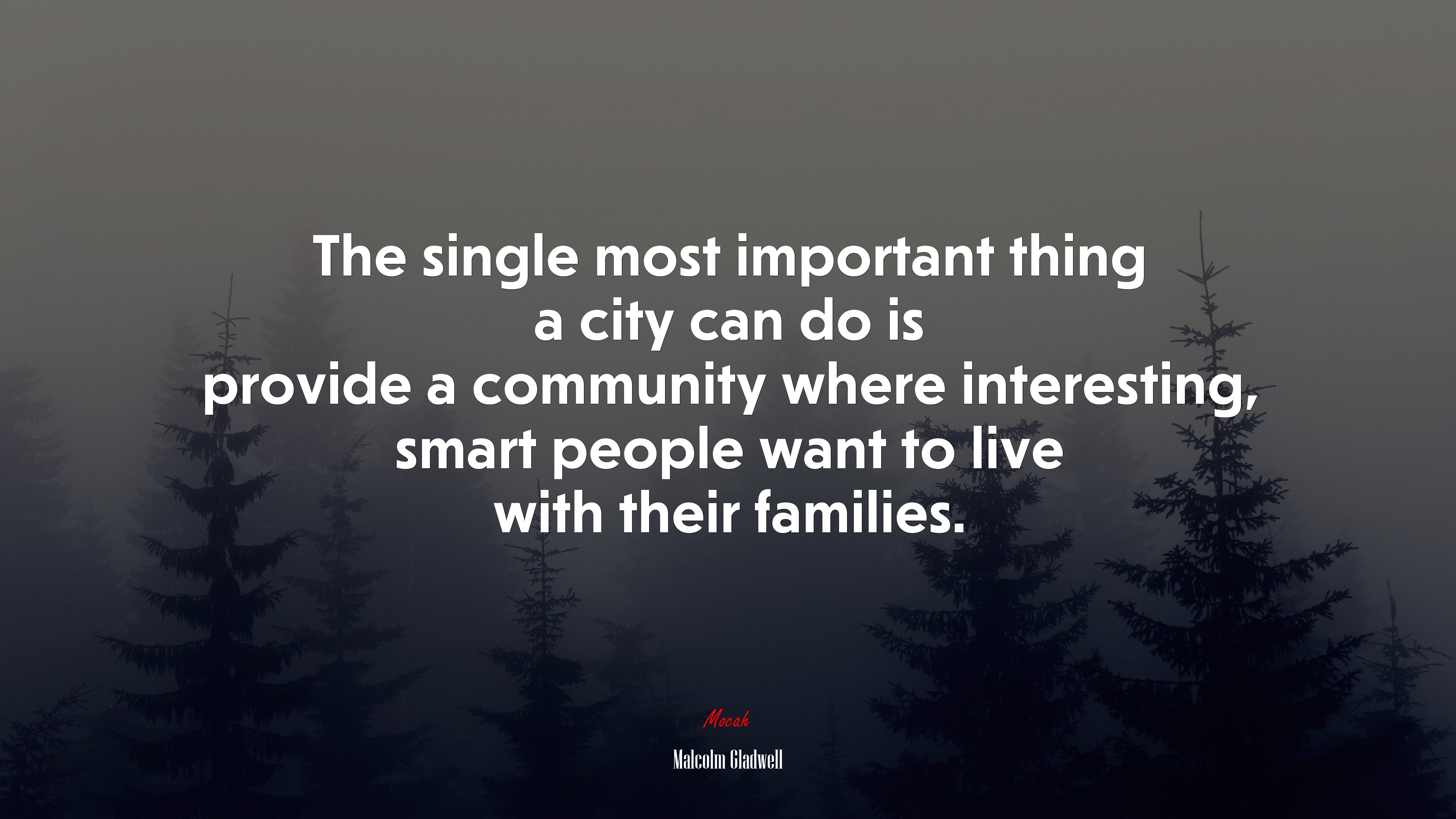 The single most important thing a city can do is provide a community where interesting, smart people want to live with their families. | Malcolm Gladwell quote HD Wallpaper